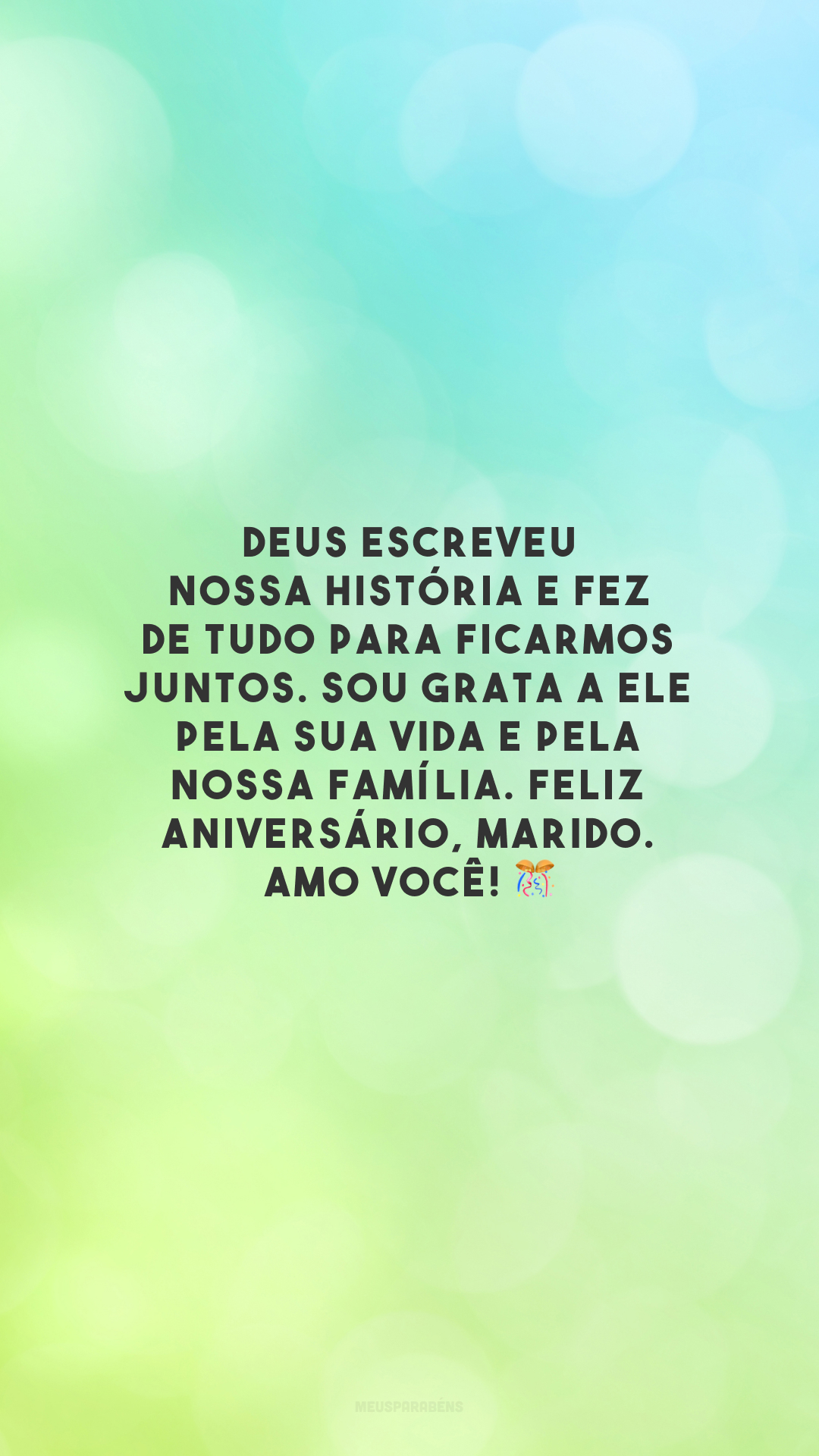 Deus escreveu nossa história e fez de tudo para ficarmos juntos. Sou grata a Ele pela sua vida e pela nossa família. Feliz aniversário, marido. Amo você! 🎊