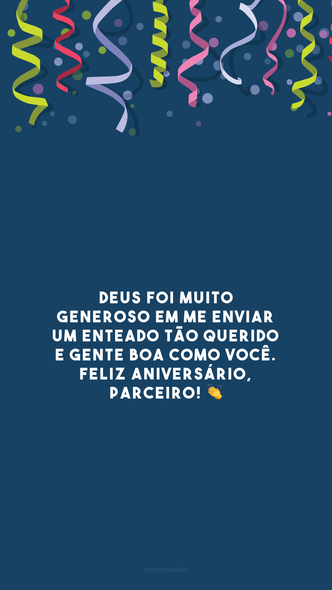 Deus foi muito generoso em me enviar um enteado tão querido e gente boa como você. Feliz aniversário, parceiro! 👏