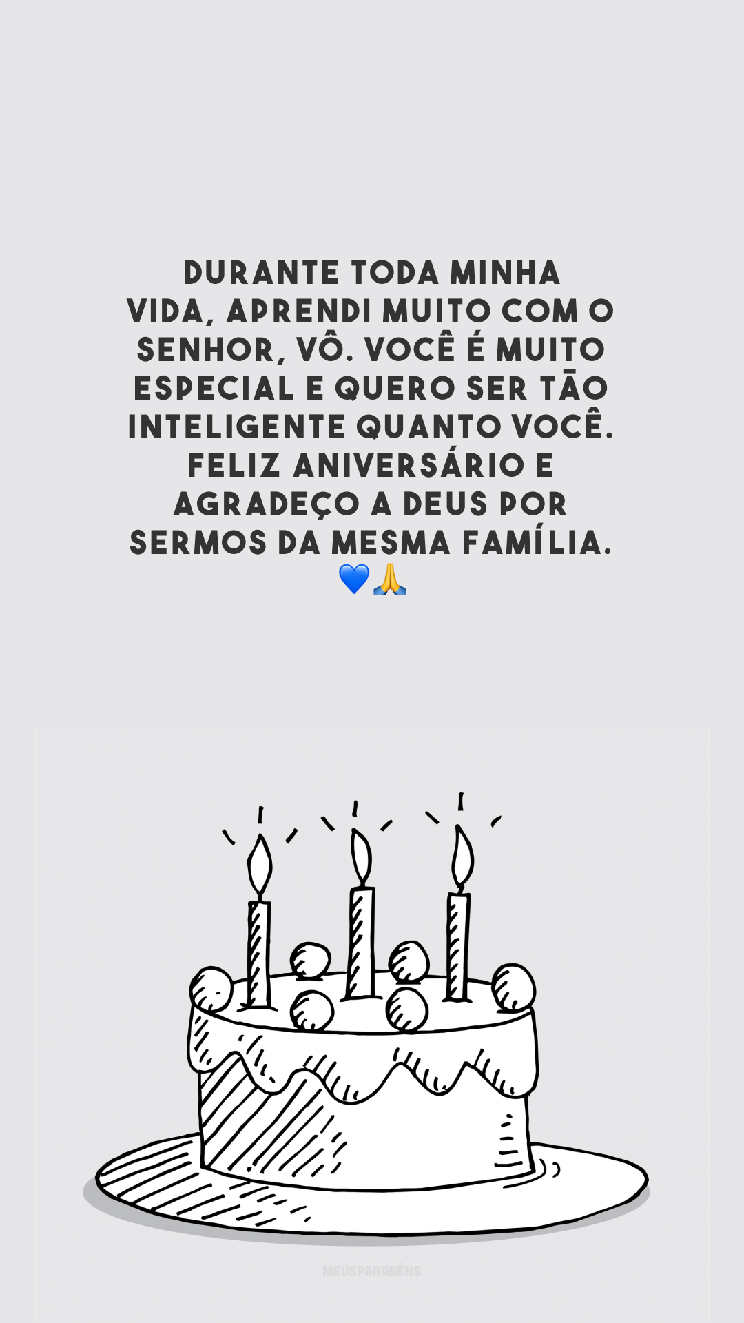 Durante toda minha vida, aprendi muito com o senhor, vô. Você é muito especial e quero ser tão inteligente quanto você. Feliz aniversário e agradeço a Deus por sermos da mesma família. 💙🙏