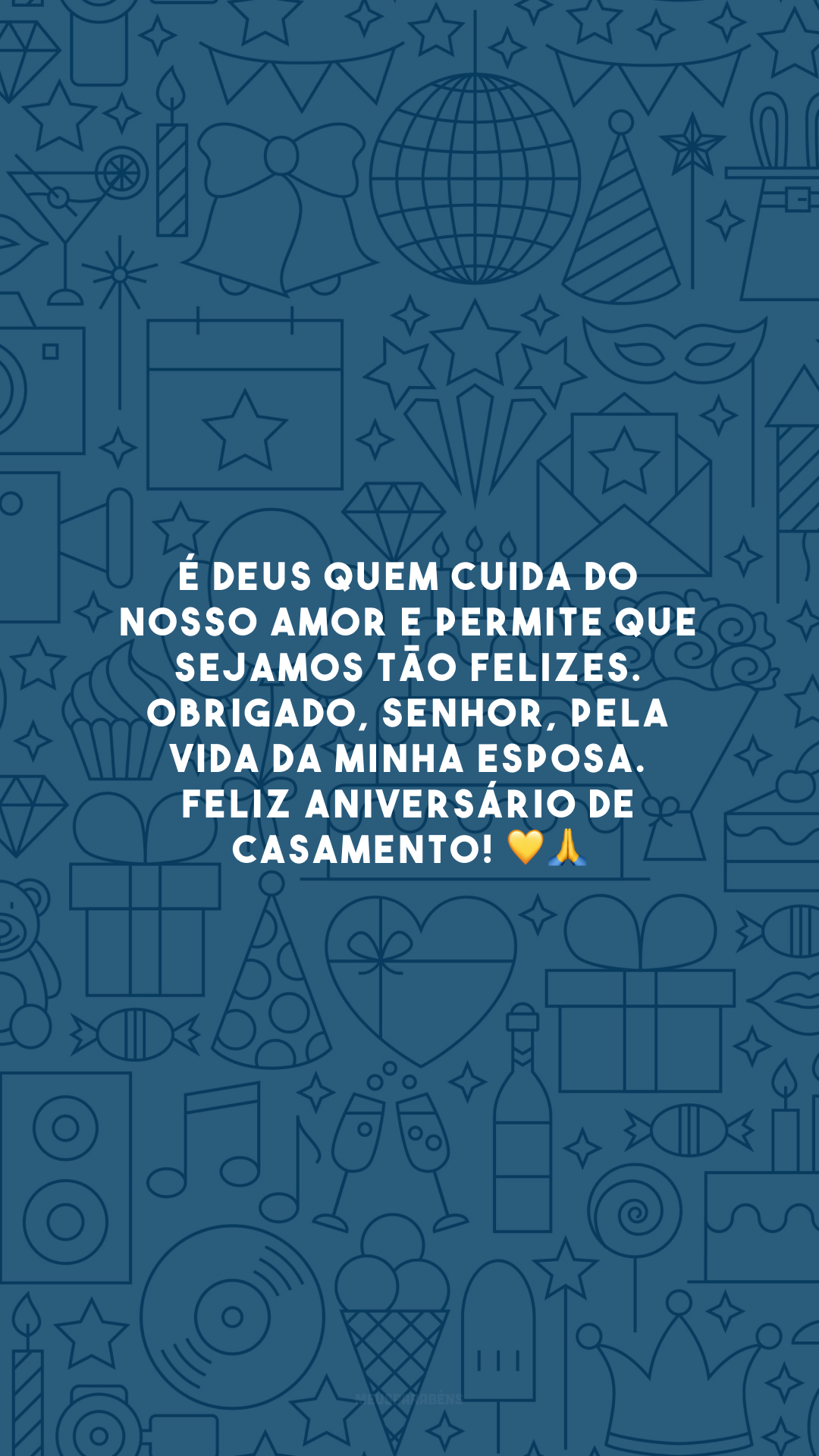 É Deus quem cuida do nosso amor e permite que sejamos tão felizes. Obrigado, Senhor, pela vida da minha esposa. Feliz aniversário de casamento! 💛🙏