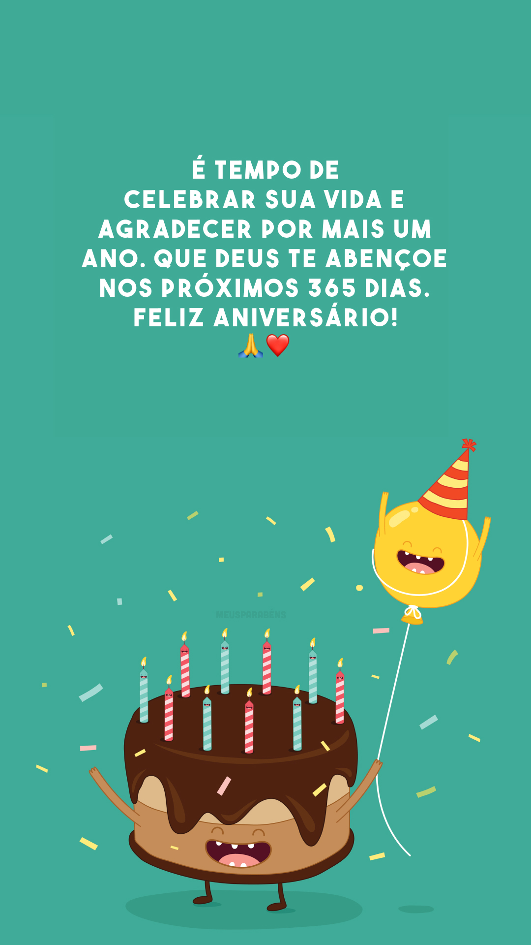 É tempo de celebrar sua vida e agradecer por mais um ano. Que Deus te abençoe nos próximos 365 dias. Feliz aniversário! 🙏❤️