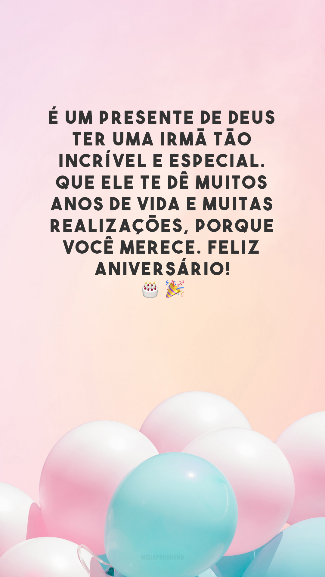 É um presente de Deus ter uma irmã tão incrível e especial. Que Ele te dê muitos anos de vida e muitas realizações, porque você merece. Feliz aniversário!