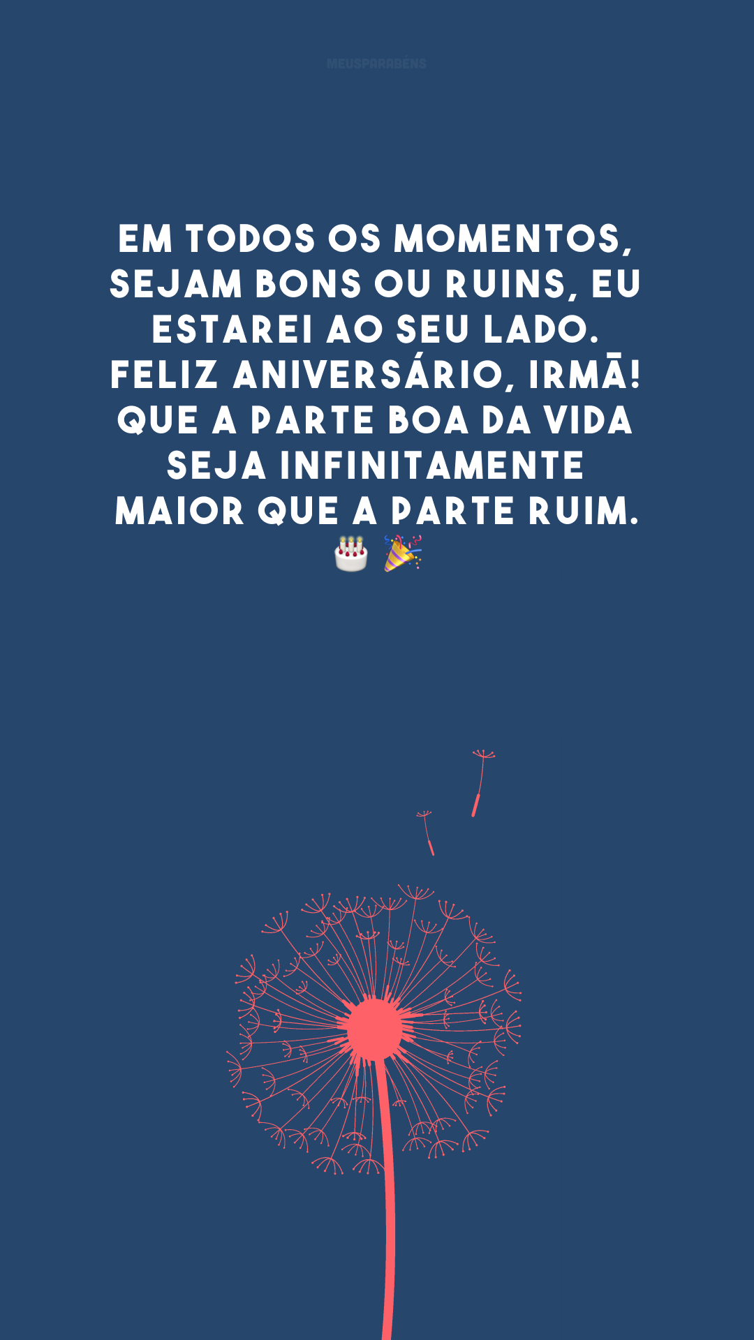 Em todos os momentos, sejam bons ou ruins, eu estarei ao seu lado. Feliz aniversário, irmã! Que a parte boa da vida seja infinitamente maior que a parte ruim.