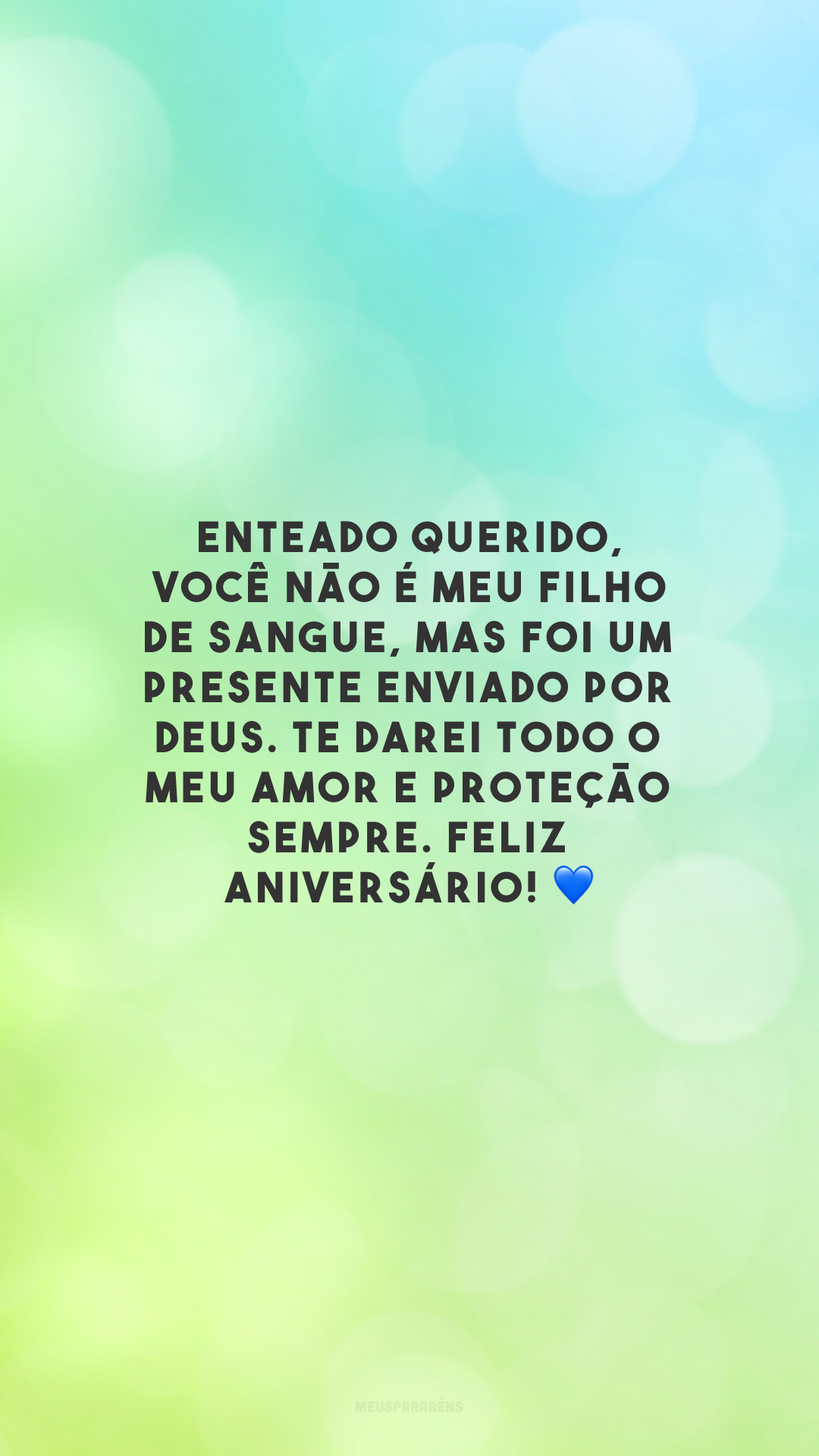 Enteado querido, você não é meu filho de sangue, mas foi um presente enviado por Deus. Te darei todo o meu amor e proteção sempre. Feliz aniversário! 💙