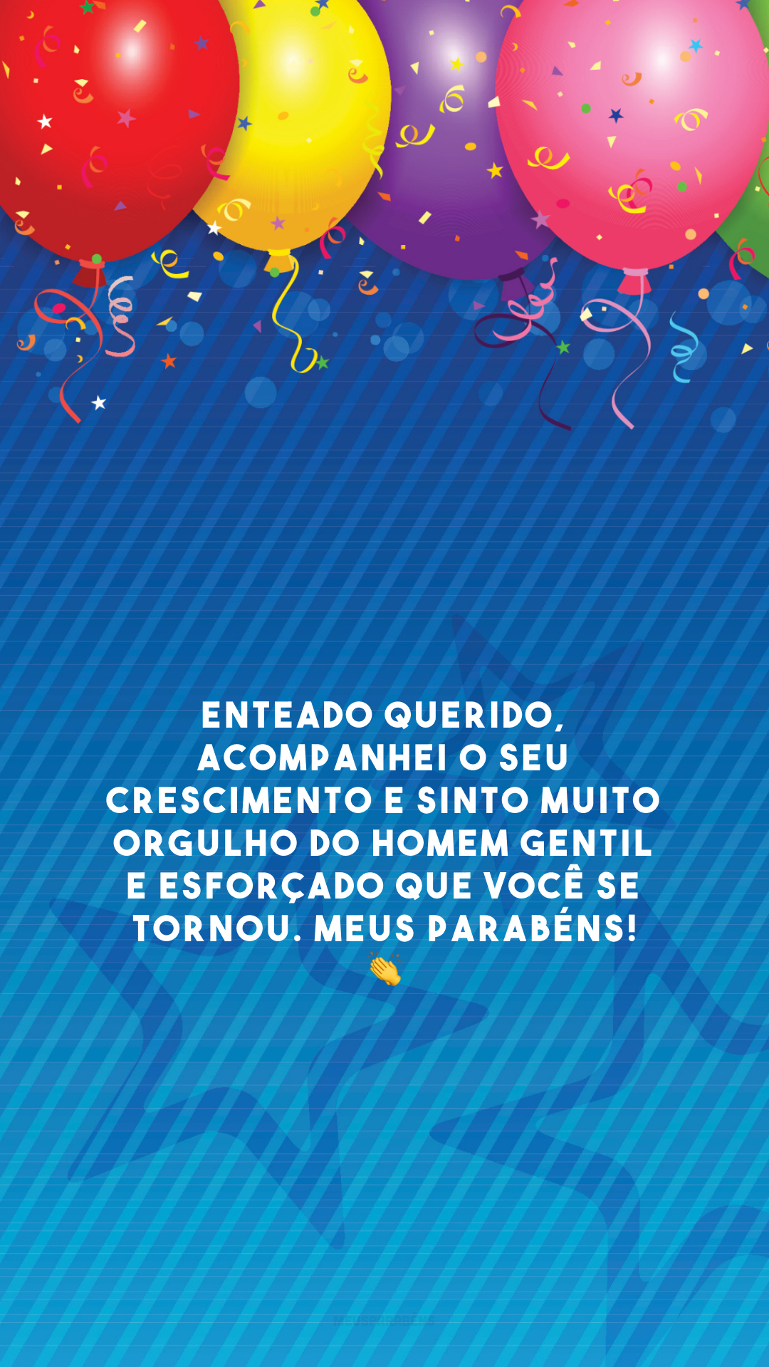 Enteado querido, acompanhei o seu crescimento e sinto muito orgulho do homem gentil e esforçado que você se tornou. Meus parabéns! 👏