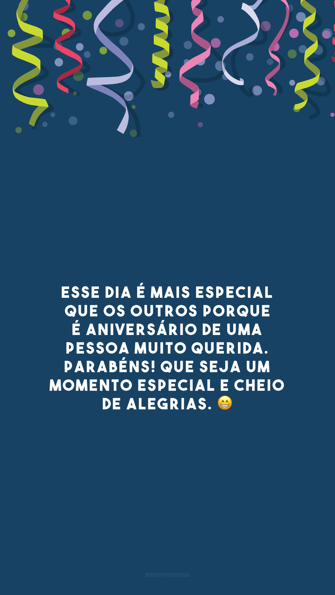 Esse dia é mais especial que os outros porque é aniversário de uma pessoa muito querida. Parabéns! Que seja um momento especial e cheio de alegrias. 😁