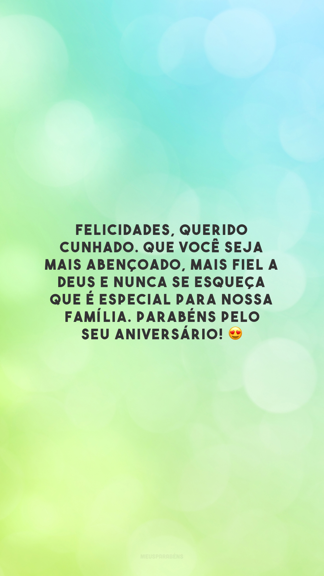 Felicidades, querido cunhado. Que você seja mais abençoado, mais fiel a Deus e nunca se esqueça que é especial para nossa família. Parabéns pelo seu aniversário! 😍