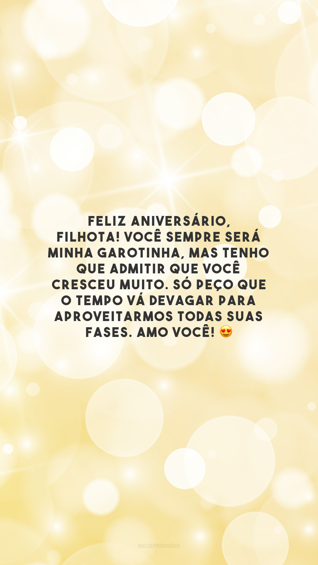 Feliz aniversário, filhota! Você sempre será minha garotinha, mas tenho que admitir que você cresceu muito. Só peço que o tempo vá devagar para aproveitarmos todas suas fases. Amo você! 😍