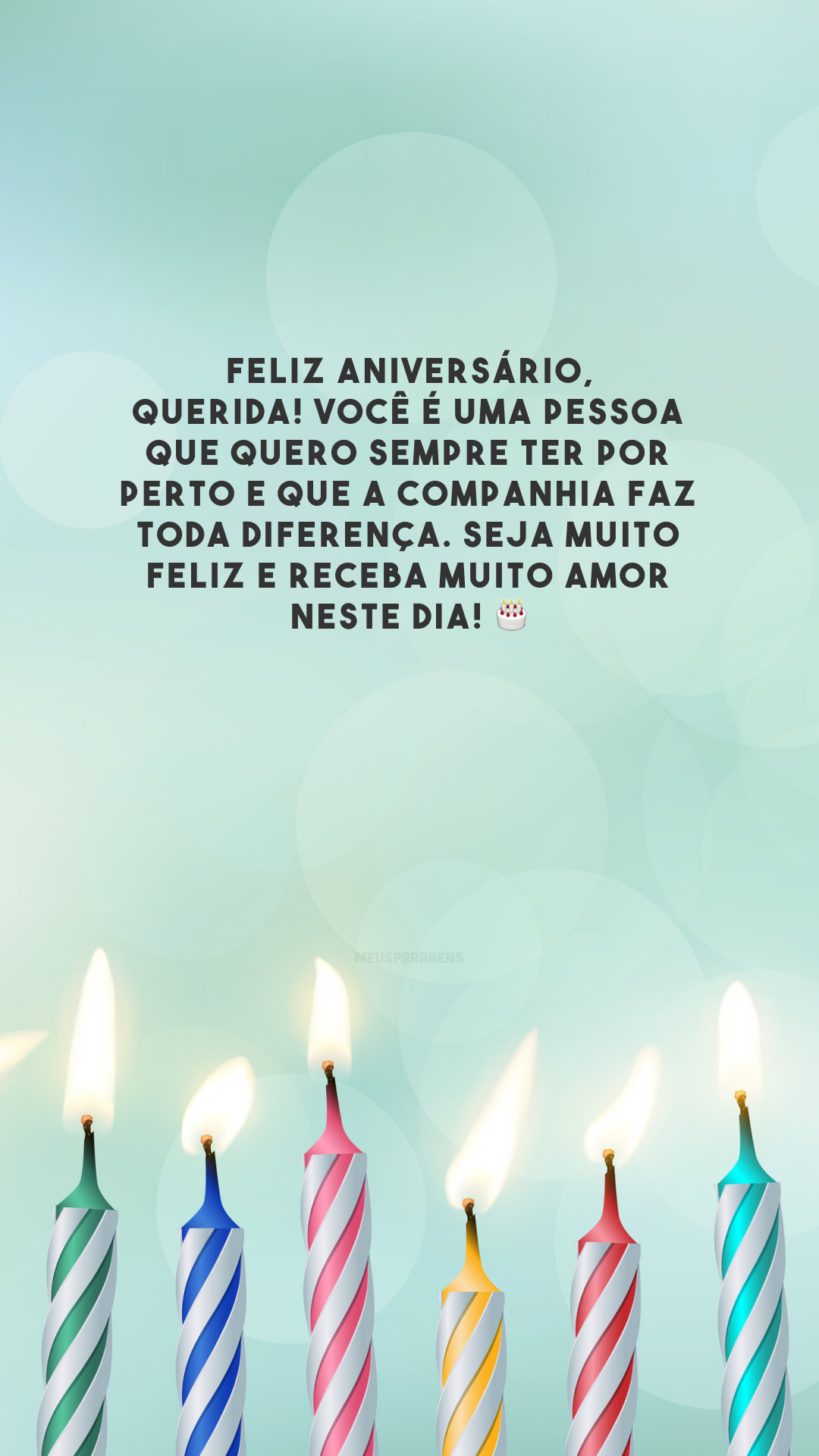 Feliz aniversário, querida! Você é uma pessoa que quero sempre ter por perto e que a companhia faz toda diferença. Seja muito feliz e receba muito amor neste dia! 🎂