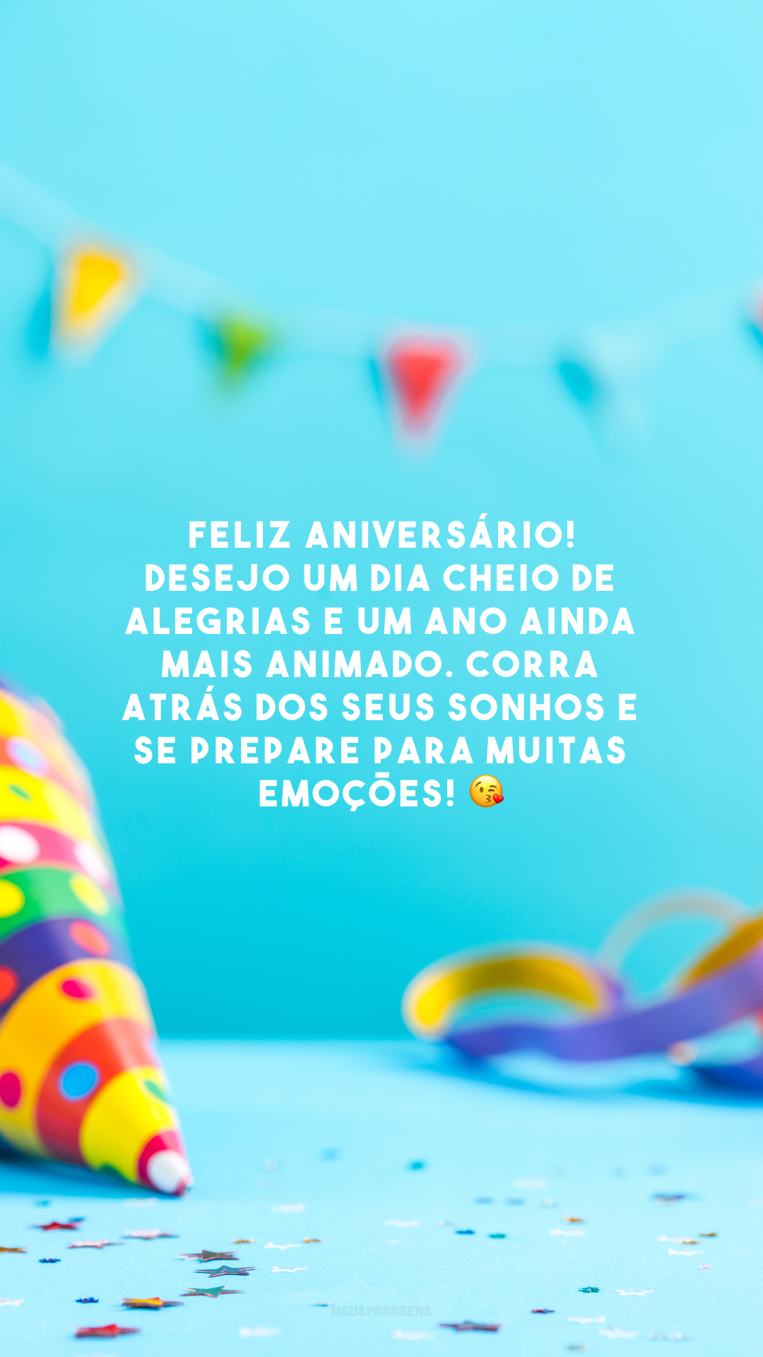 Feliz aniversário! Desejo um dia cheio de alegrias e um ano ainda mais animado. Corra atrás dos seus sonhos e se prepare para muitas emoções!