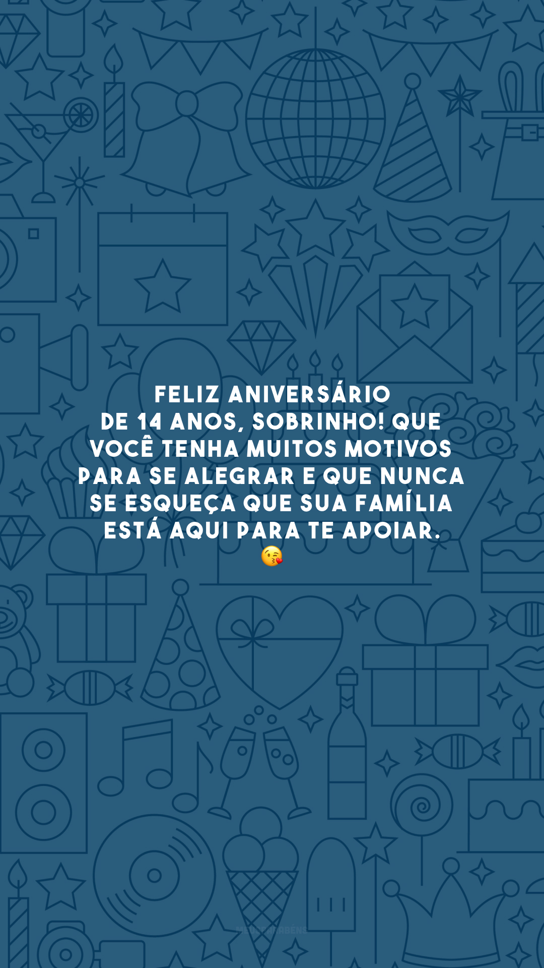 Feliz aniversário de 14 anos, sobrinho! Que você tenha muitos motivos para se alegrar e que nunca se esqueça que sua família está aqui para te apoiar. 😘