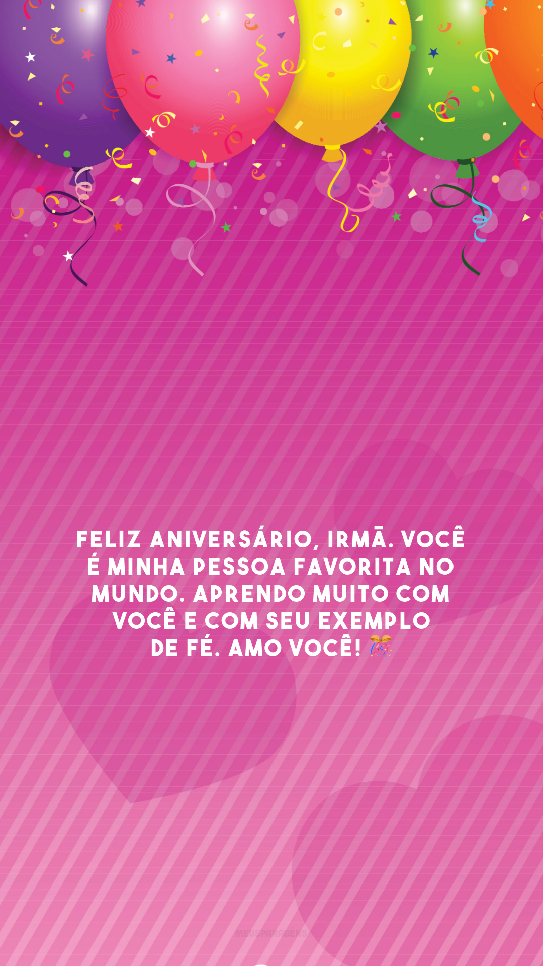 Feliz aniversário, irmã. Você é minha pessoa favorita no mundo. Aprendo muito com você e com seu exemplo de fé. Amo você! 🎊