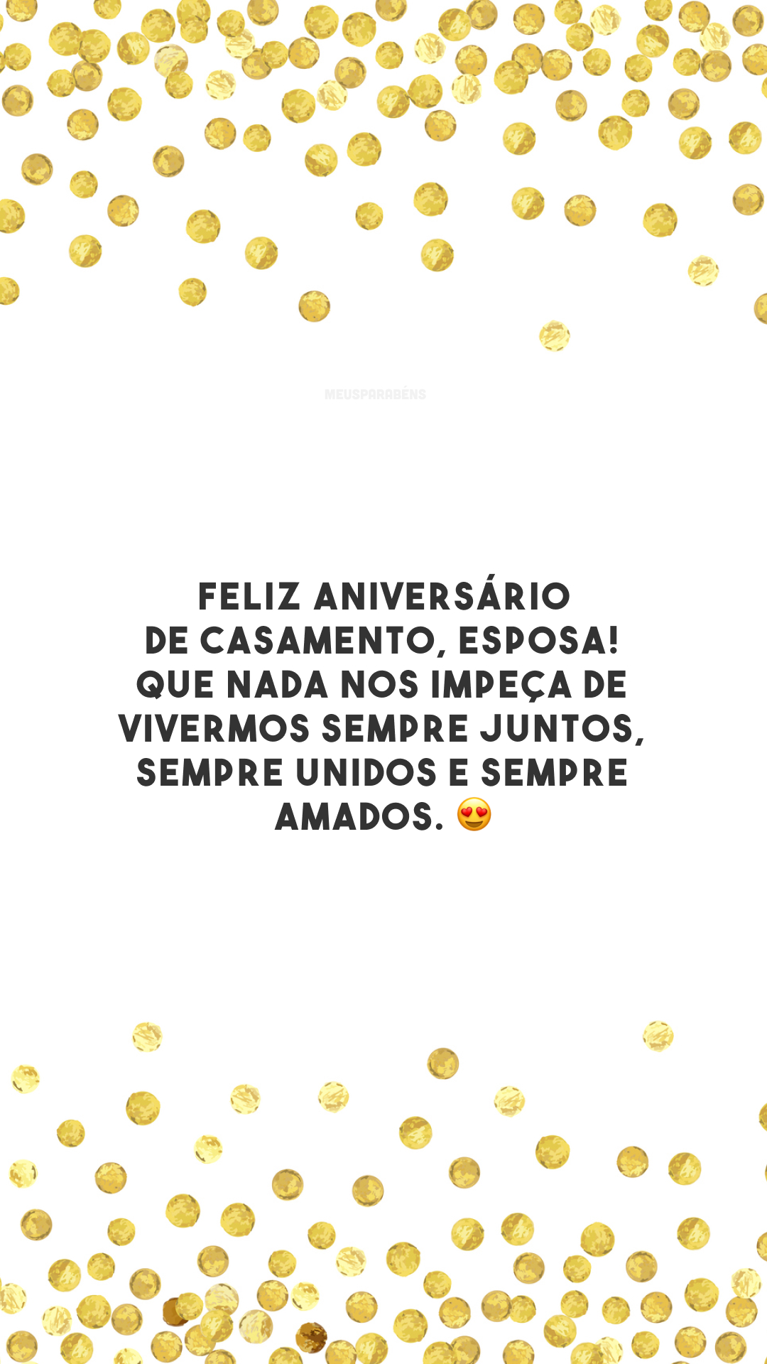 Feliz aniversário de casamento, esposa! Que nada nos impeça de vivermos sempre juntos, sempre unidos e sempre amados. 😍