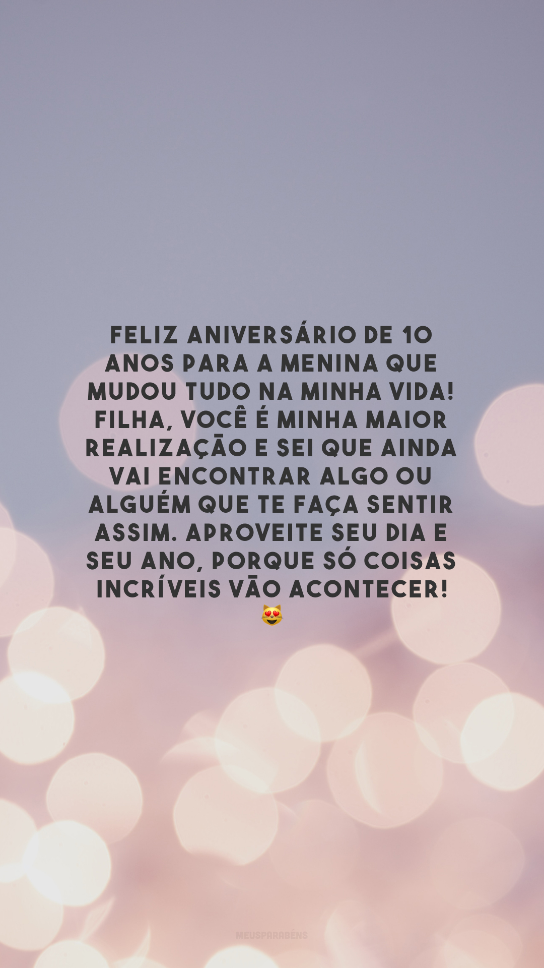 Feliz aniversário de 10 anos para a menina que mudou tudo na minha vida! Filha, você é minha maior realização e sei que ainda vai encontrar algo ou alguém que te faça sentir assim. Aproveite seu dia e seu ano, porque só coisas incríveis vão acontecer! 😻