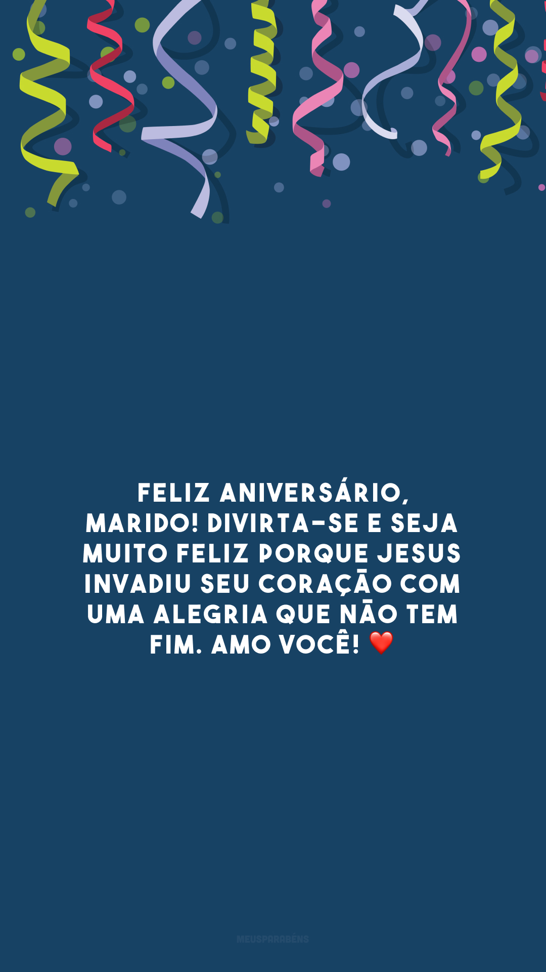 Feliz aniversário, marido! Divirta-se e seja muito feliz porque Jesus invadiu seu coração com uma alegria que não tem fim. Amo você! ❤️