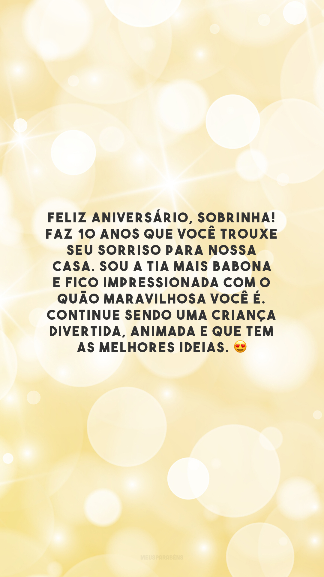 Feliz aniversário, sobrinha! Faz 10 anos que você trouxe seu sorriso para nossa casa. Sou a tia mais babona e fico impressionada com o quão maravilhosa você é. Continue sendo uma criança divertida, animada e que tem as melhores ideias. 😍