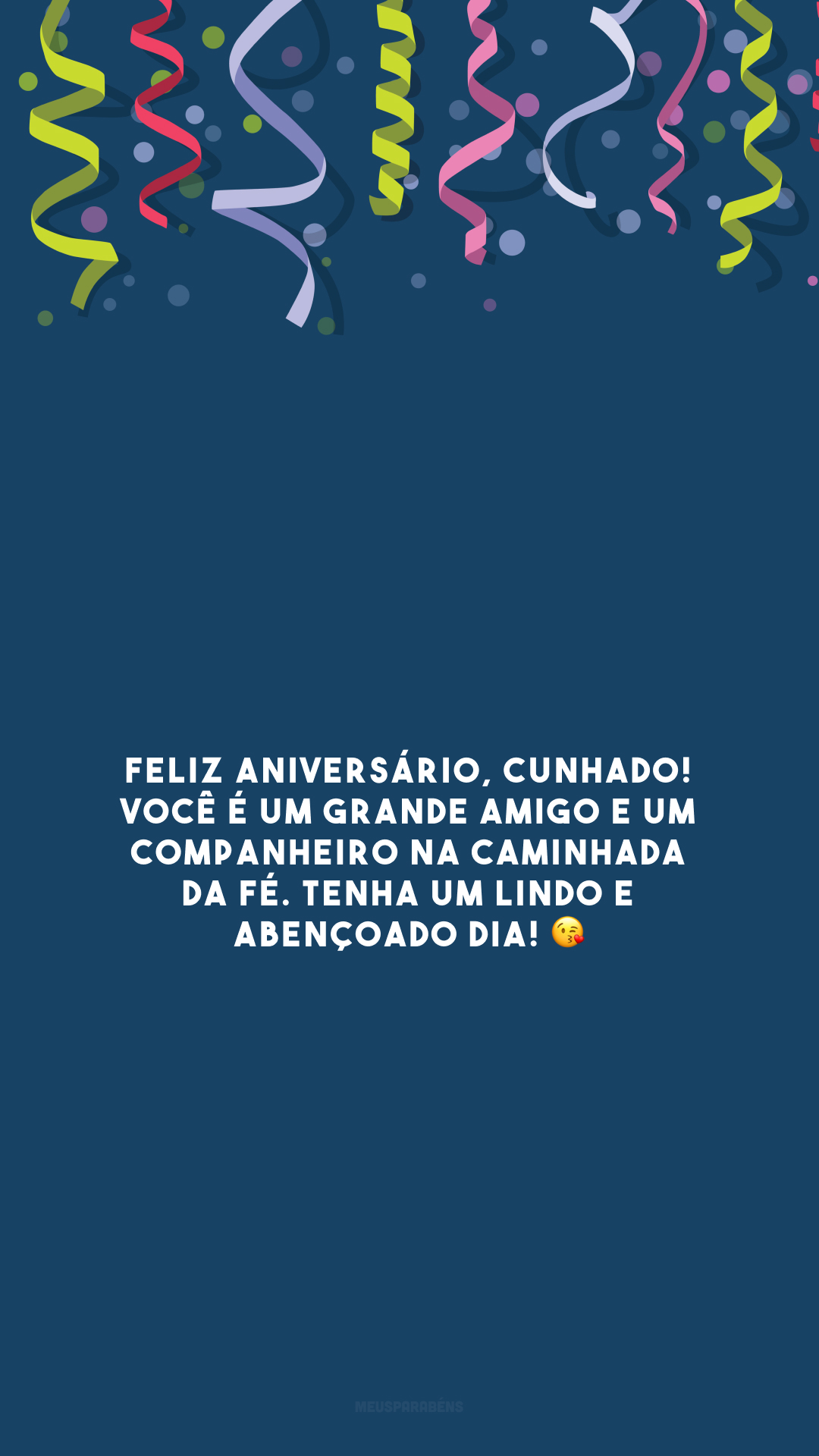 Feliz aniversário, cunhado! Você é um grande amigo e um companheiro na caminhada da fé. Tenha um lindo e abençoado dia! 😘