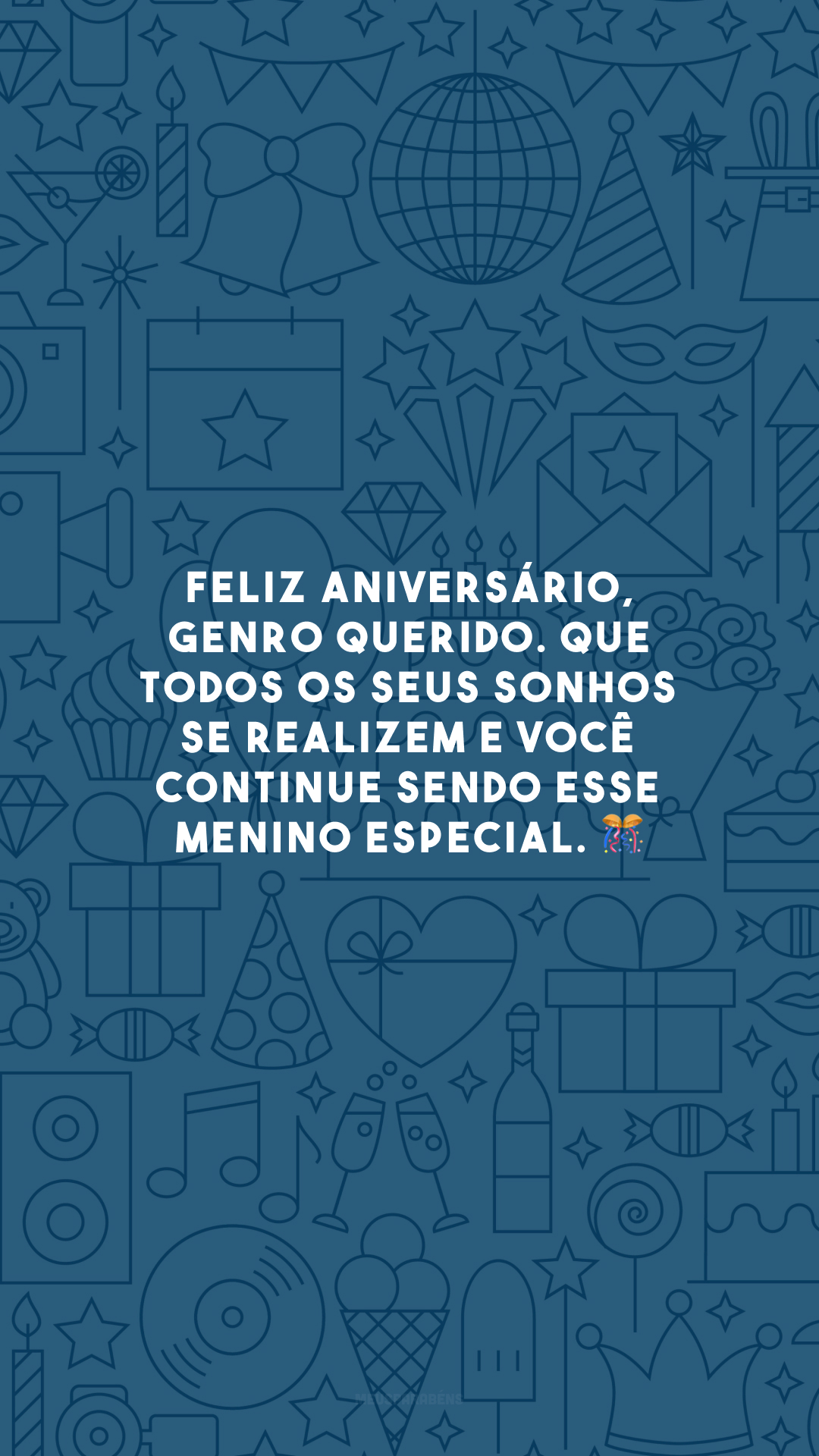 Feliz aniversário, genro querido. Que todos os seus sonhos se realizem e você continue sendo esse menino especial. 🎊