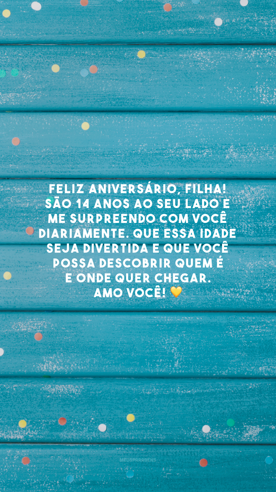 Feliz aniversário, filha! São 14 anos ao seu lado e me surpreendo com você diariamente. Que essa idade seja divertida e que você possa descobrir quem é e onde quer chegar. Amo você! 💛