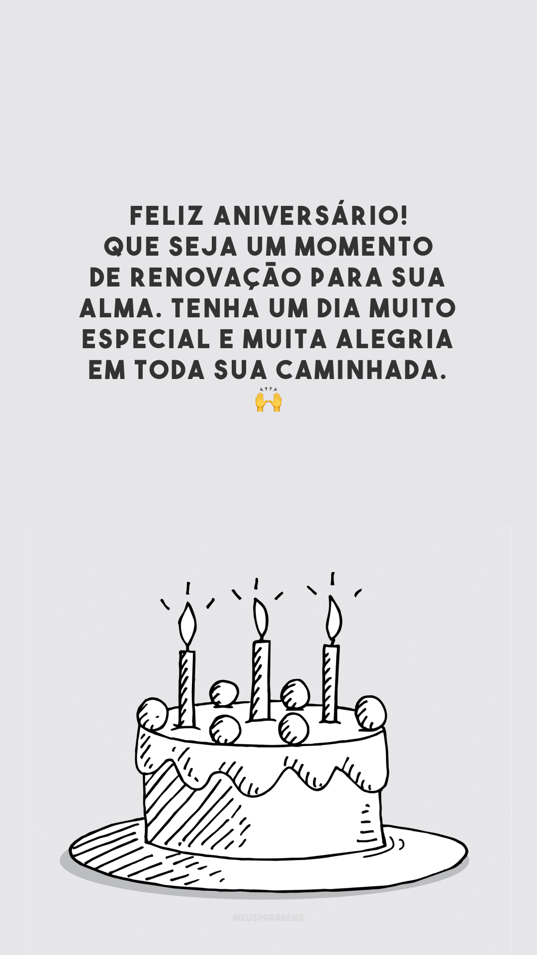 Feliz aniversário! Que seja um momento de renovação para sua alma. Tenha um dia muito especial e muita alegria em toda sua caminhada.