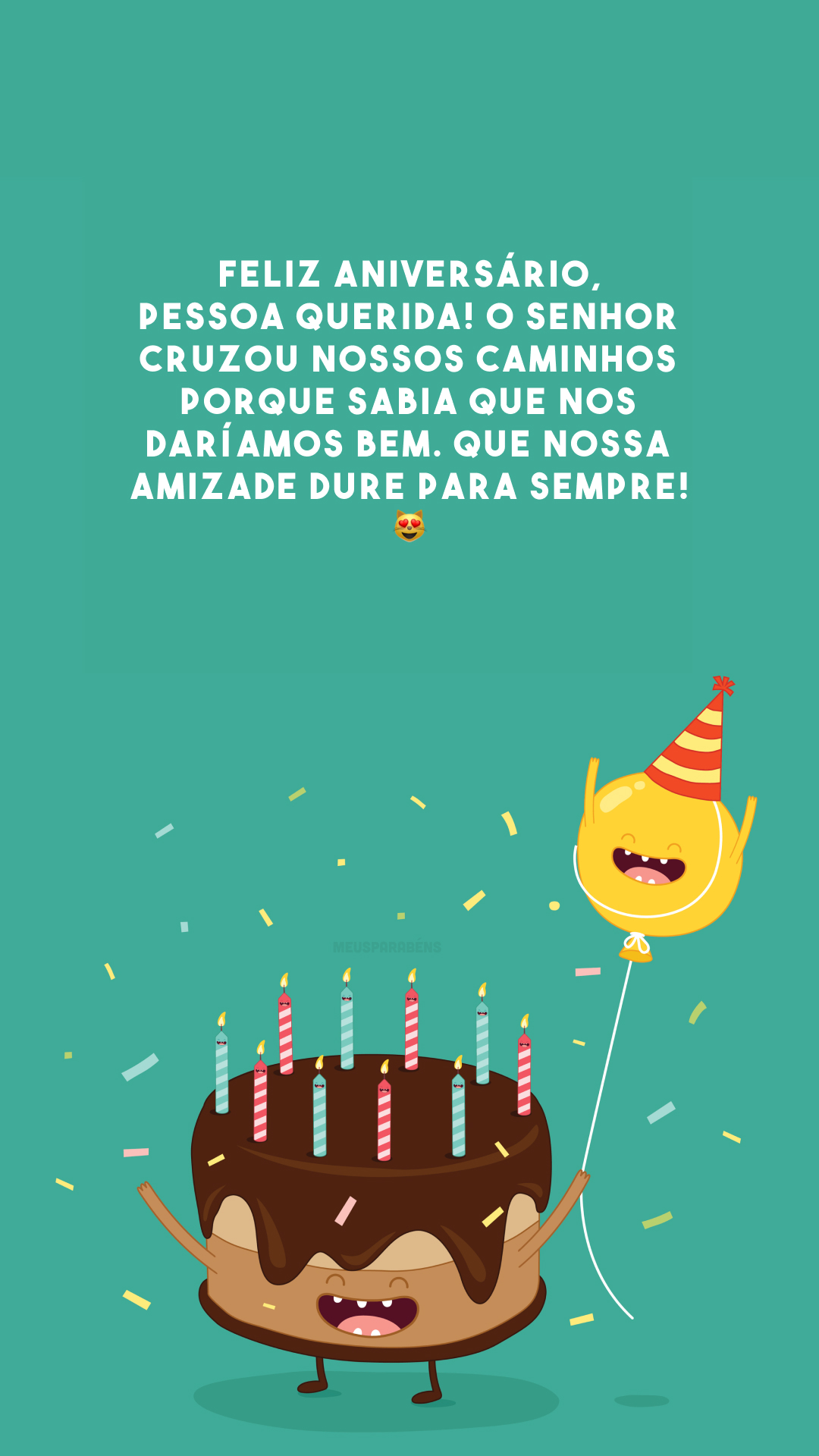 Feliz aniversário, pessoa querida! O Senhor cruzou nossos caminhos porque sabia que nos daríamos bem. Que nossa amizade dure para sempre! 😻