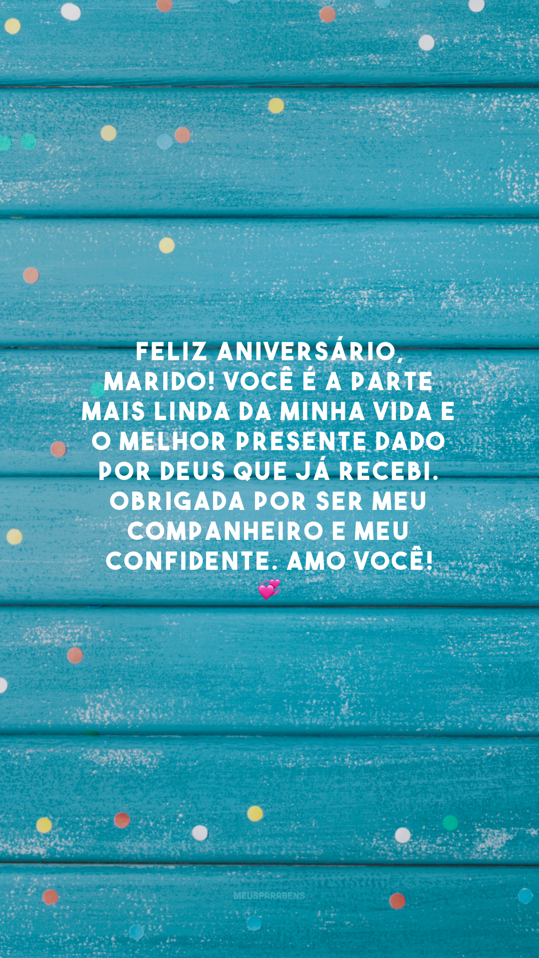 Feliz aniversário, marido! Você é a parte mais linda da minha vida e o melhor presente dado por Deus que já recebi. Obrigada por ser meu companheiro e meu confidente. Amo você! 💞