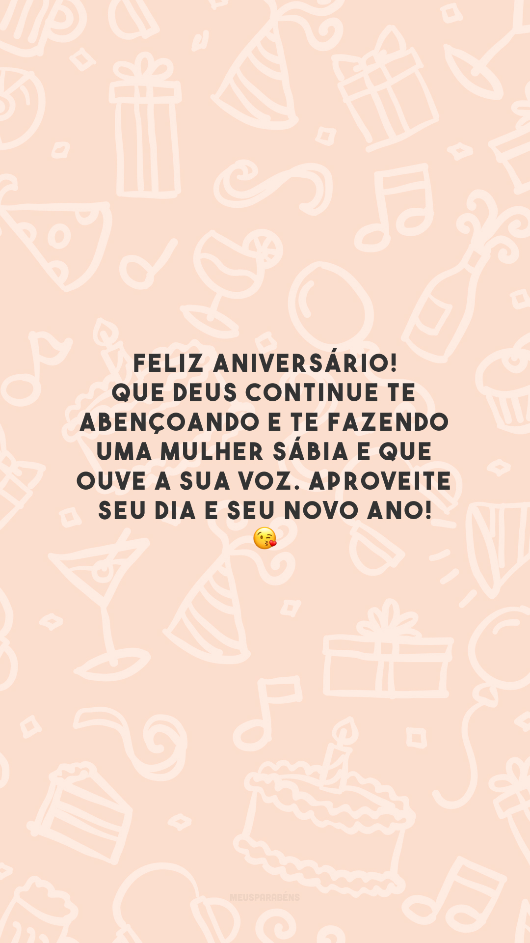 Feliz aniversário! Que Deus continue te abençoando e te fazendo uma mulher sábia e que ouve a sua voz. Aproveite seu dia e seu novo ano! 😘