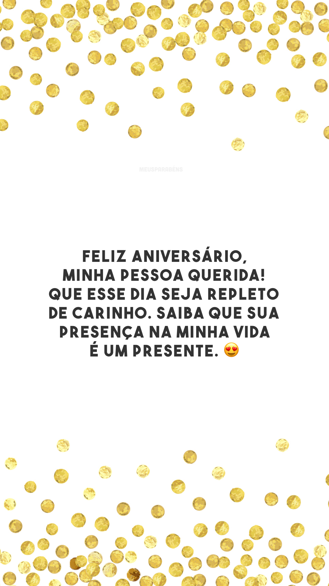 Feliz aniversário, minha pessoa querida! Que esse dia seja repleto de carinho. Saiba que sua presença na minha vida é um presente. 😍