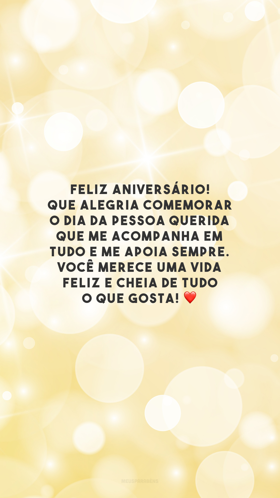 Feliz aniversário! Que alegria comemorar o dia da pessoa querida que me acompanha em tudo e me apoia sempre. Você merece uma vida feliz e cheia de tudo o que gosta! ❤️