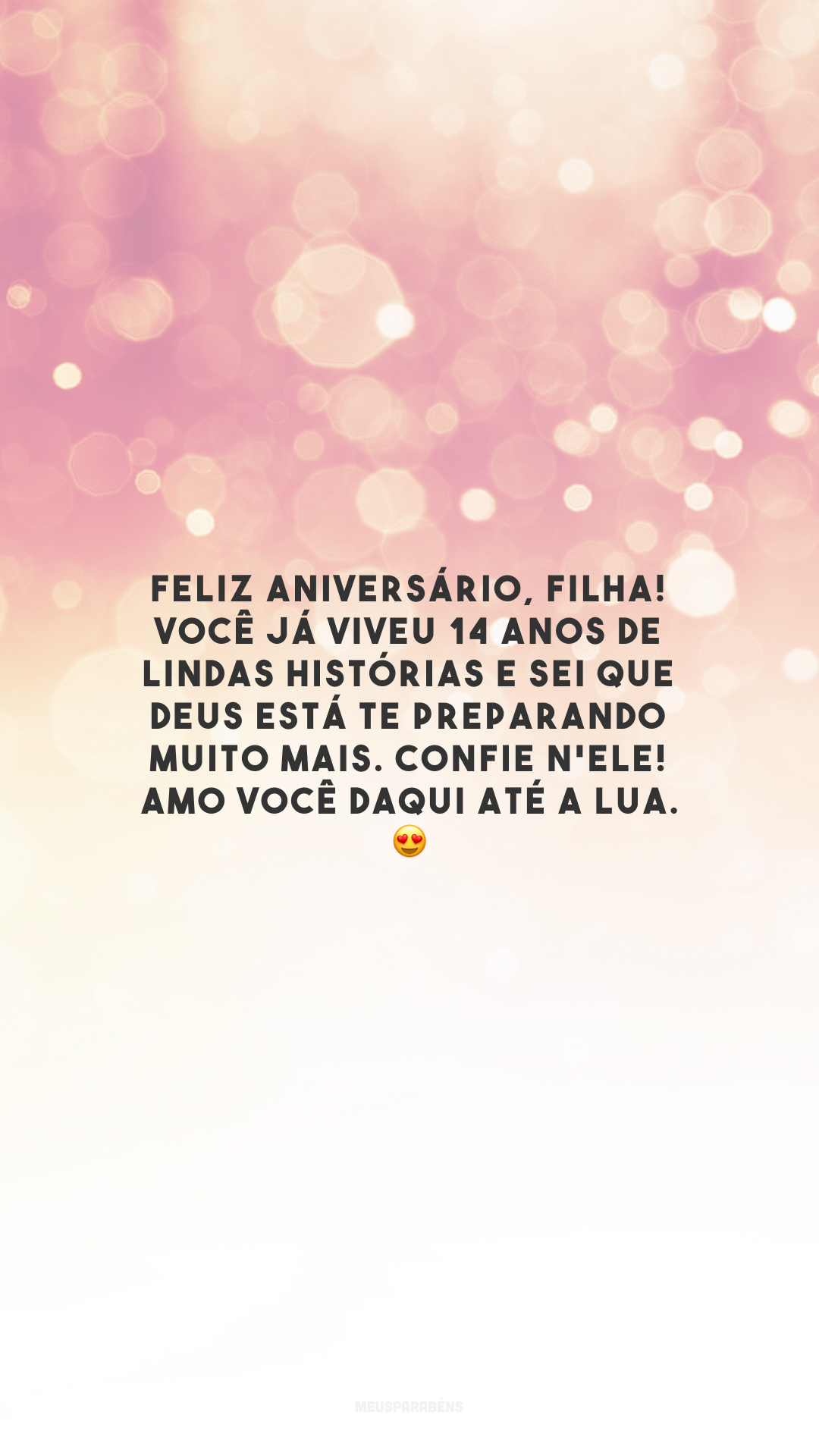 Feliz aniversário, filha! Você já viveu 14 anos de lindas histórias e sei que Deus está te preparando muito mais. Confie n'Ele! Amo você daqui até a lua. 😍