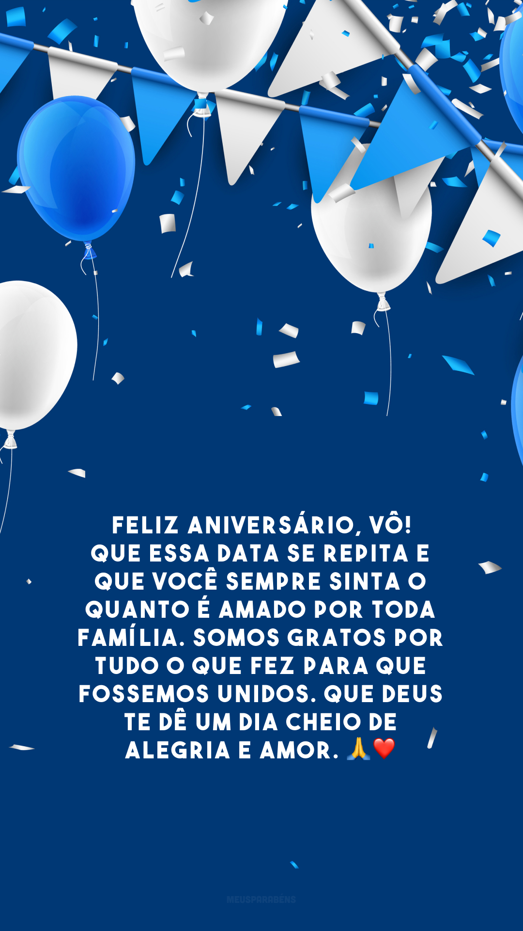 Feliz aniversário, vô! Que essa data se repita e que você sempre sinta o quanto é amado por toda família. Somos gratos por tudo o que fez para que fossemos unidos. Que Deus te dê um dia cheio de alegria e amor. 🙏❤️