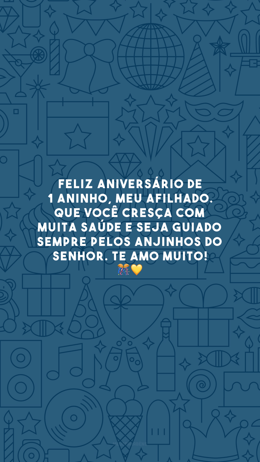 Feliz aniversário de 1 aninho, meu afilhado. Que você cresça com muita saúde e seja guiado sempre pelos anjinhos do Senhor. Te amo muito! 🎊💛