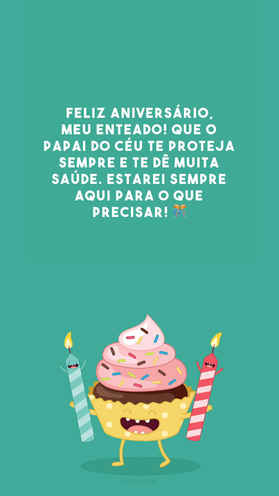 Feliz aniversário, meu enteado! Que o Papai do Céu te proteja sempre e te dê muita saúde. Estarei sempre aqui para o que precisar! 🎊