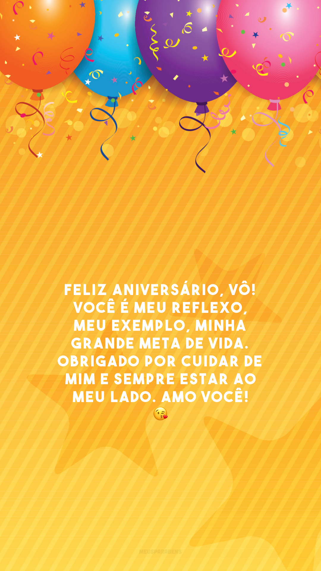 Feliz aniversário, vô! Você é meu reflexo, meu exemplo, minha grande meta de vida. Obrigado por cuidar de mim e sempre estar ao meu lado. Amo você! 😘