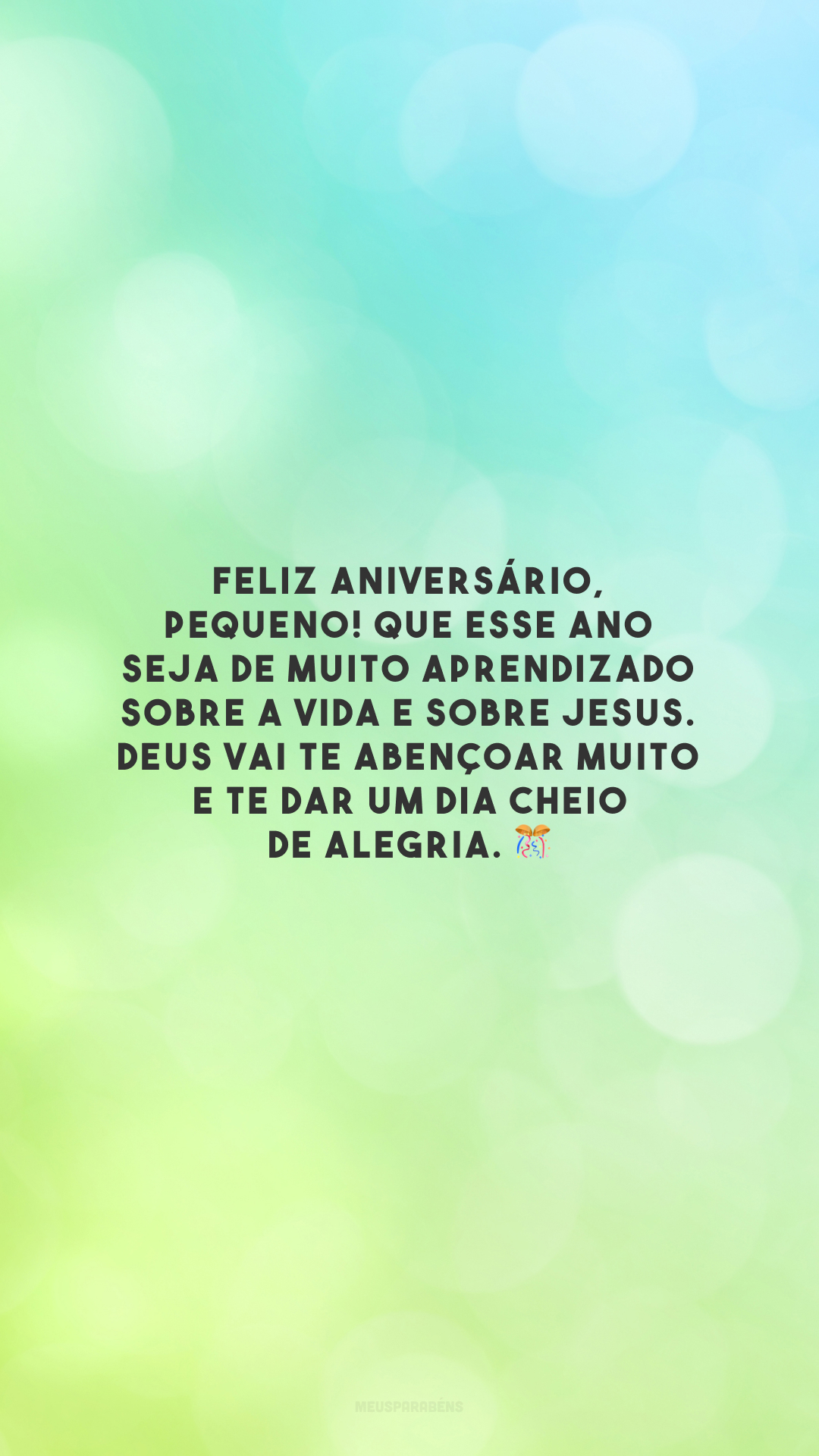 Feliz aniversário, pequeno! Que esse ano seja de muito aprendizado sobre a vida e sobre Jesus. Deus vai te abençoar muito e te dar um dia cheio de alegria. 🎊