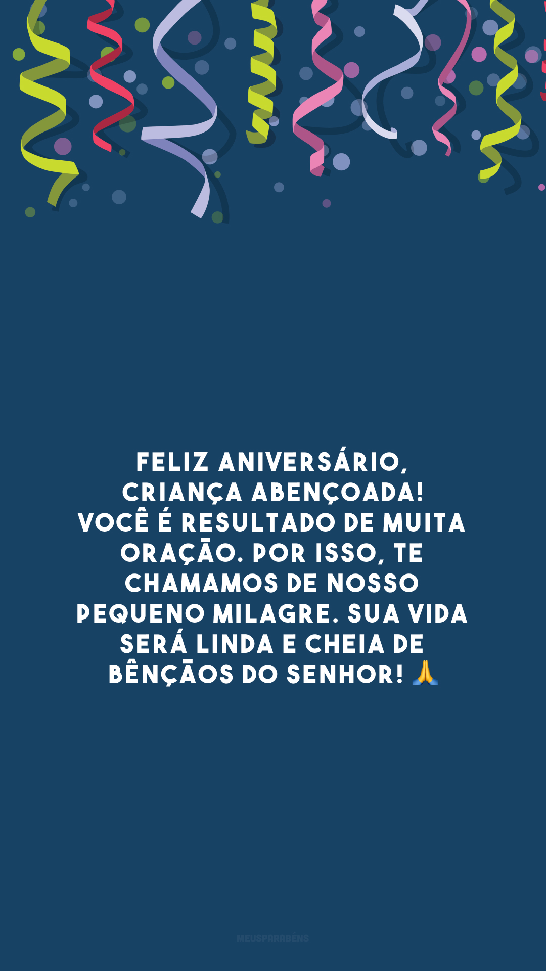 Feliz aniversário, criança abençoada! Você é resultado de muita oração. Por isso, te chamamos de nosso pequeno milagre. Sua vida será linda e cheia de bênçãos do Senhor! 🙏