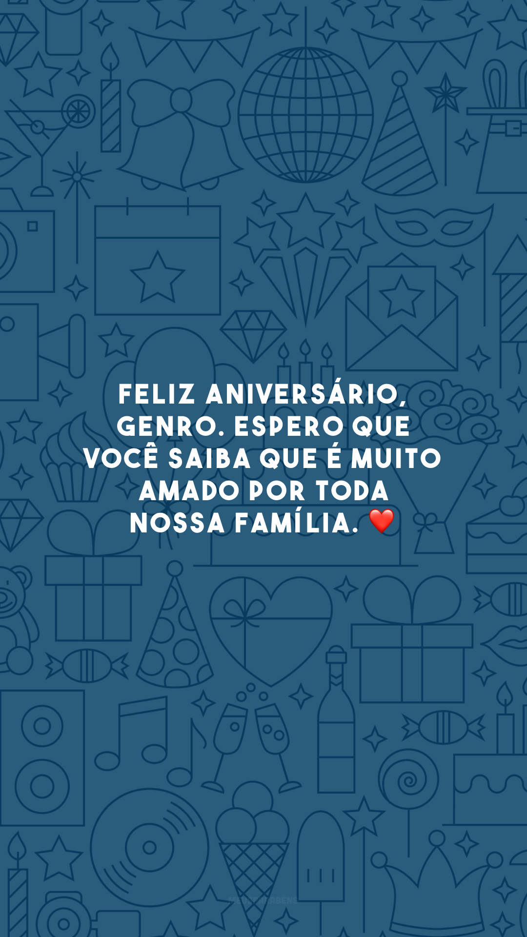 Feliz aniversário, genro. Espero que você saiba que é muito amado por toda nossa família. ❤️