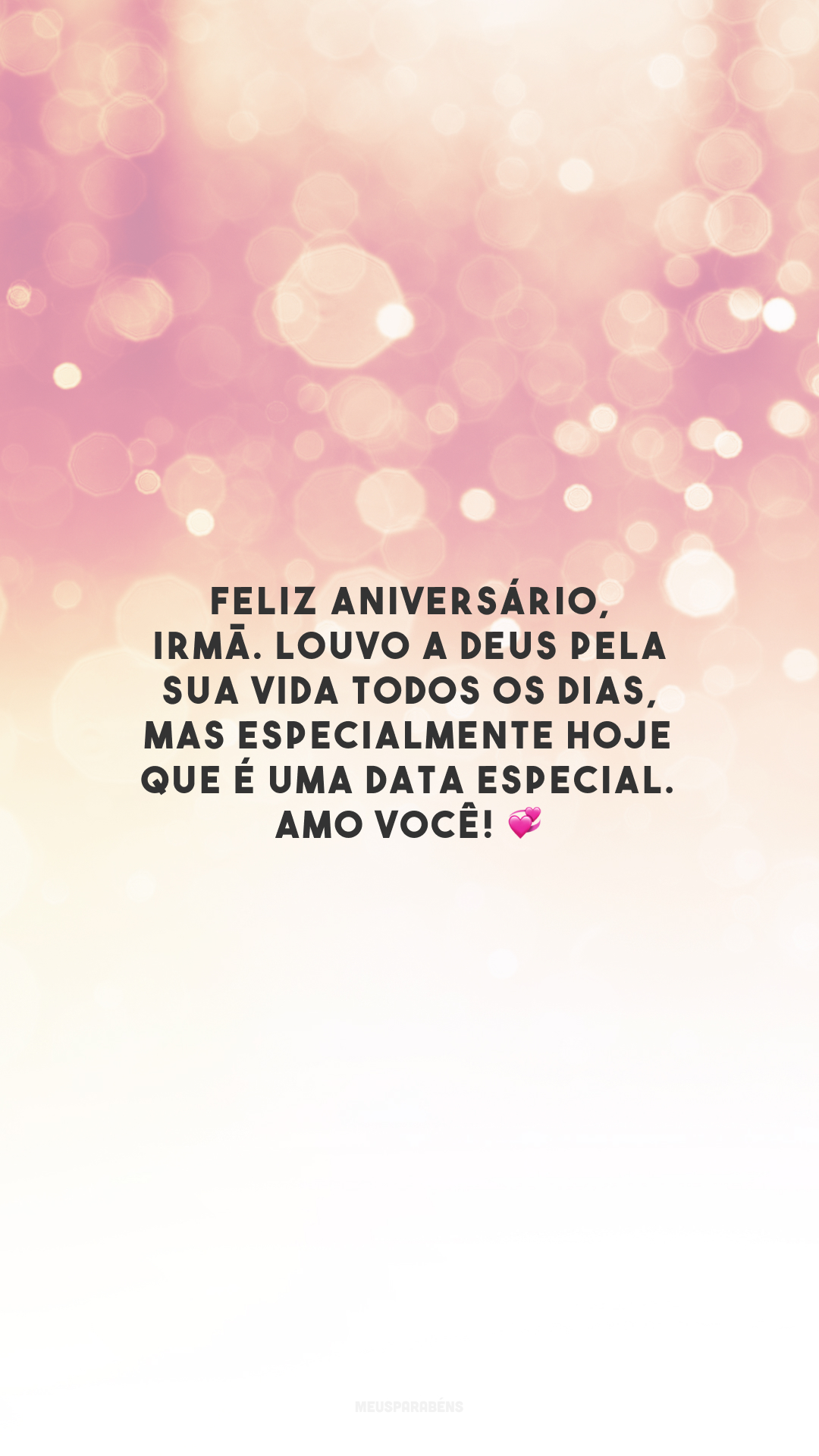 Feliz aniversário, irmã. Louvo a Deus pela sua vida todos os dias, mas especialmente hoje que é uma data especial. Amo você! 💞