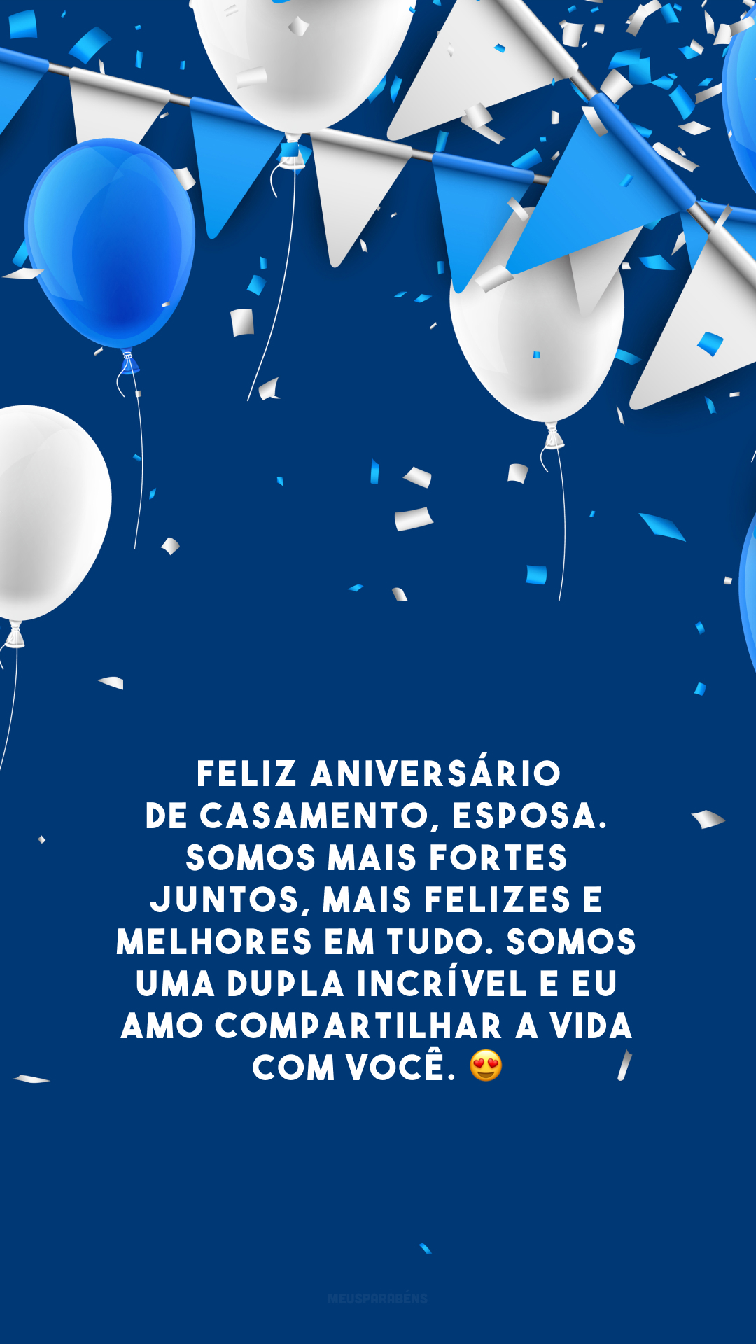 Feliz aniversário de casamento, esposa. Somos mais fortes juntos, mais felizes e melhores em tudo. Somos uma dupla incrível e eu amo compartilhar a vida com você. 😍