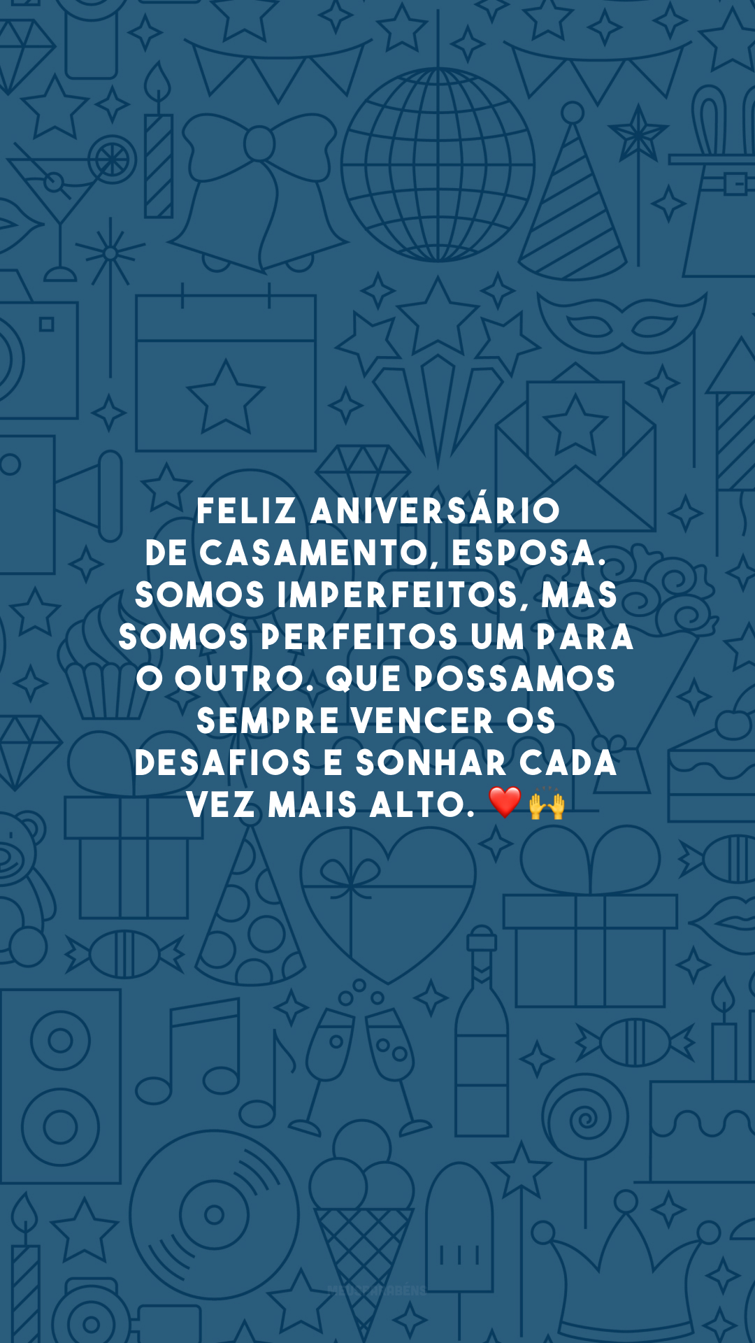 Feliz aniversário de casamento, esposa. Somos imperfeitos, mas somos perfeitos um para o outro. Que possamos sempre vencer os desafios e sonhar cada vez mais alto. ❤️🙌