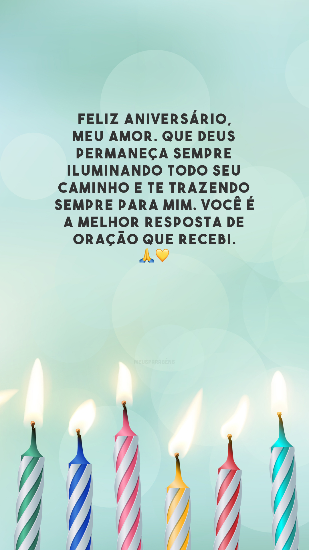 Feliz aniversário, meu amor. Que Deus permaneça sempre iluminando todo seu caminho e te trazendo sempre para mim. Você é a melhor resposta de oração que recebi. 🙏💛