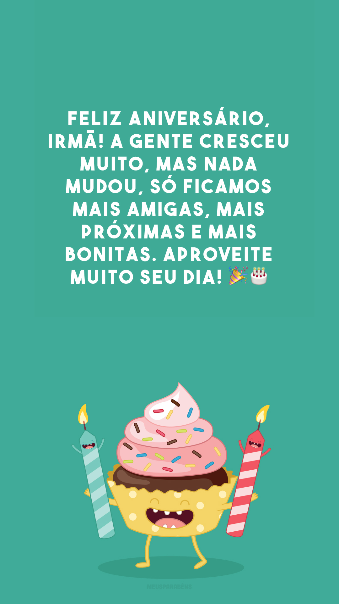 Feliz aniversário, irmã! A gente cresceu muito, mas nada mudou, só ficamos mais amigas, mais próximas e mais bonitas. Aproveite muito seu dia!