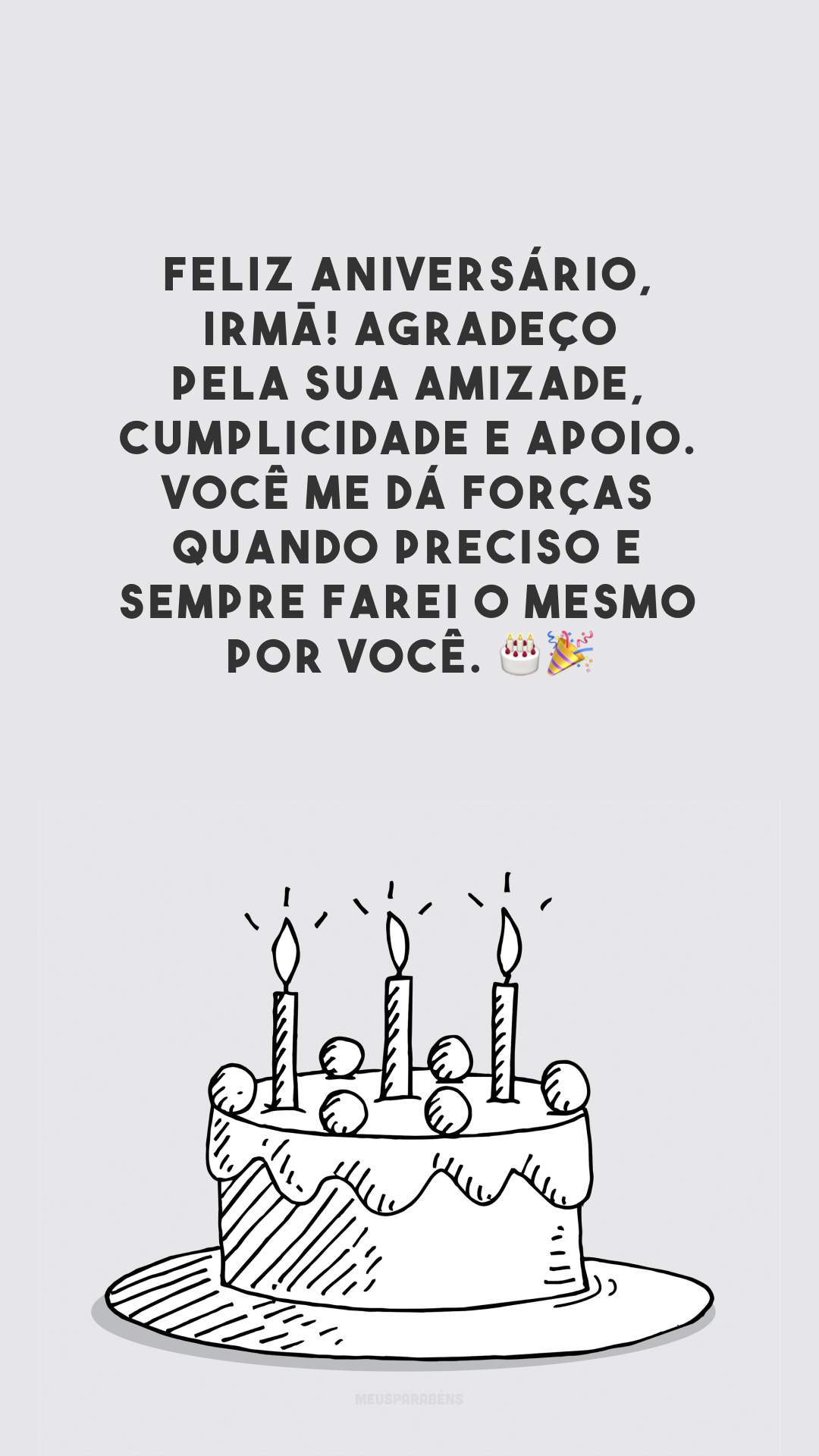 Feliz aniversário, irmã! Agradeço pela sua amizade, cumplicidade e apoio. Você me dá forças quando preciso e sempre farei o mesmo por você.