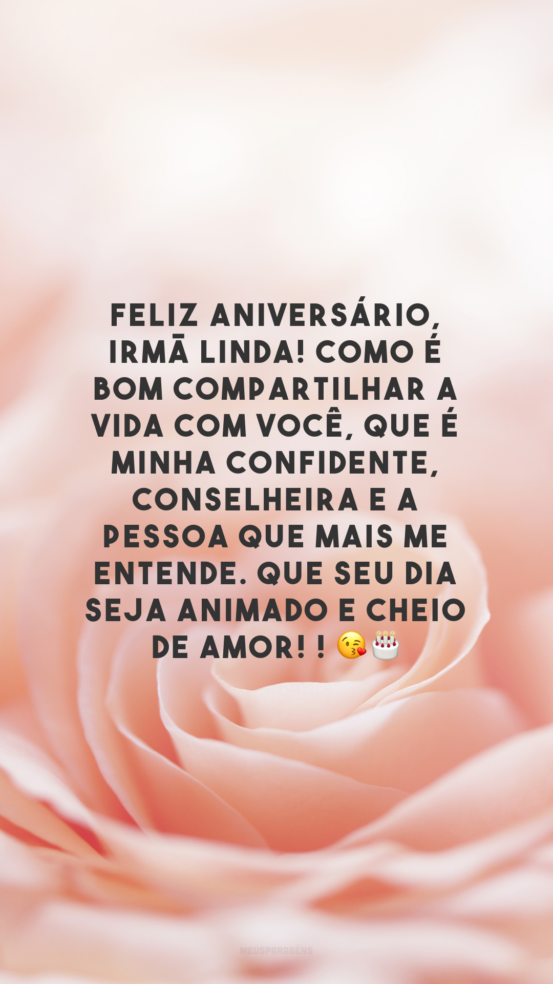 Feliz aniversário, irmã linda! Como é bom compartilhar a vida com você, que é minha confidente, conselheira e a pessoa que mais me entende. Que seu dia seja animado e cheio de amor!