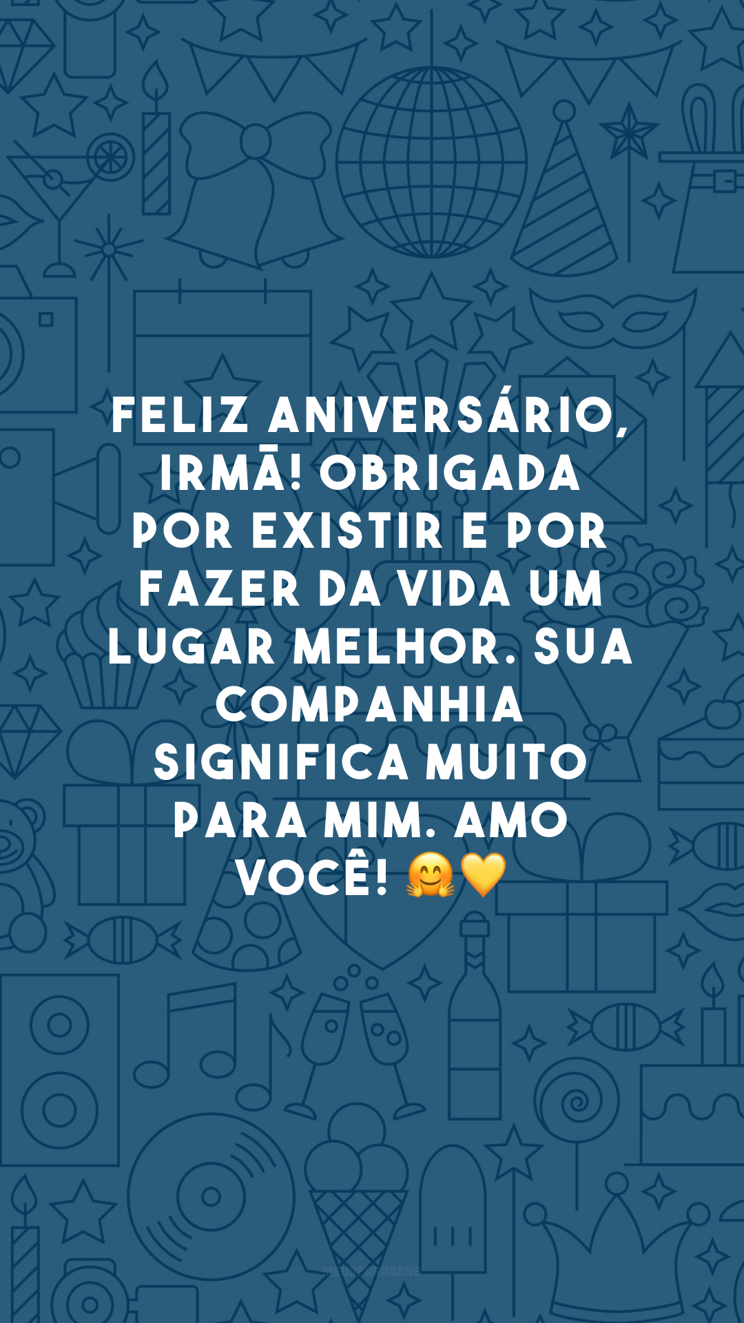 Feliz aniversário, irmã! Obrigada por existir e por fazer da vida um lugar melhor. Sua companhia significa muito para mim. Amo você!