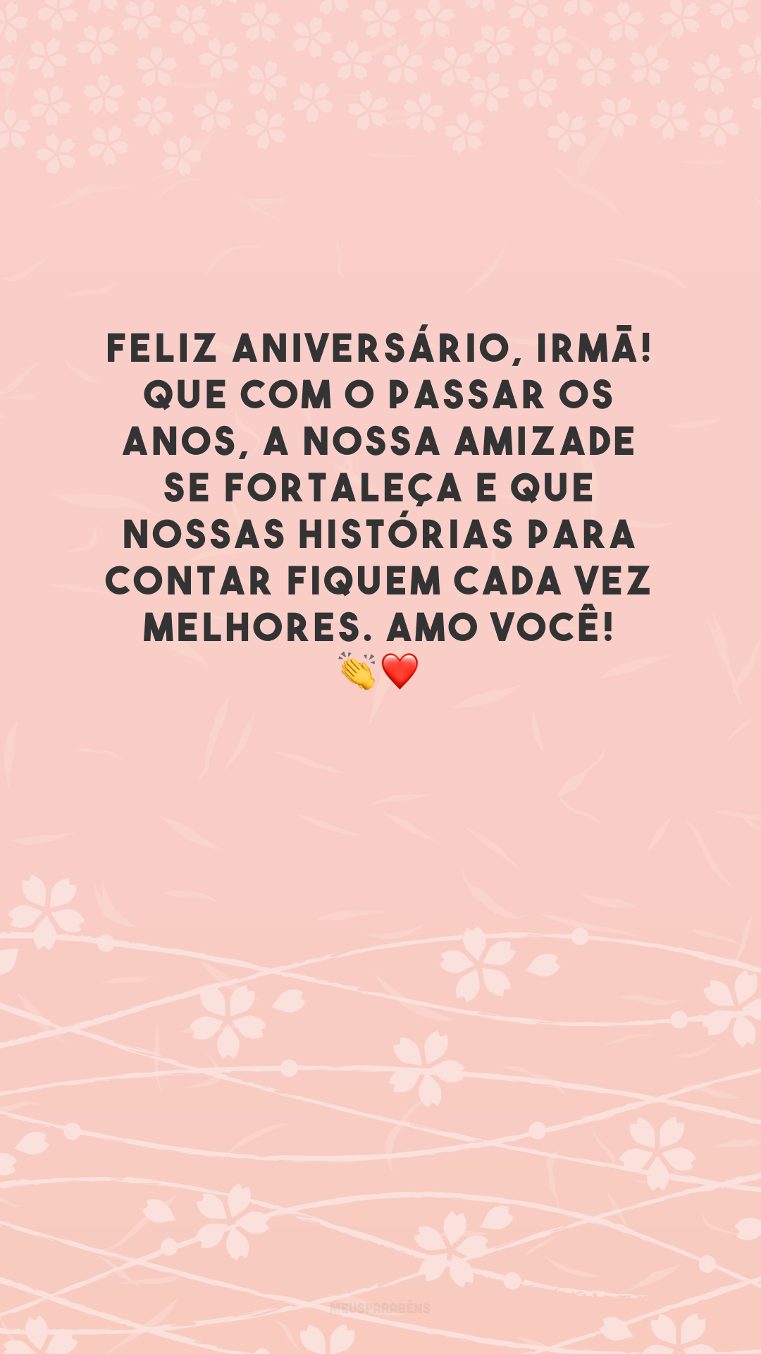 Feliz aniversário, irmã! Que com o passar os anos, a nossa amizade se fortaleça e que nossas histórias para contar fiquem cada vez melhores. Amo você!