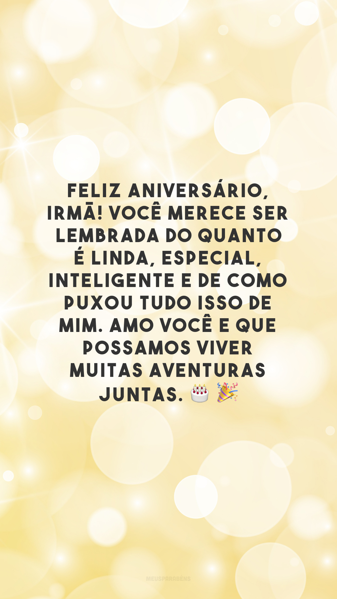 Feliz aniversário, irmã! Você merece ser lembrada do quanto é linda, especial, inteligente e de como puxou tudo isso de mim. Amo você e que possamos viver muitas aventuras juntas.