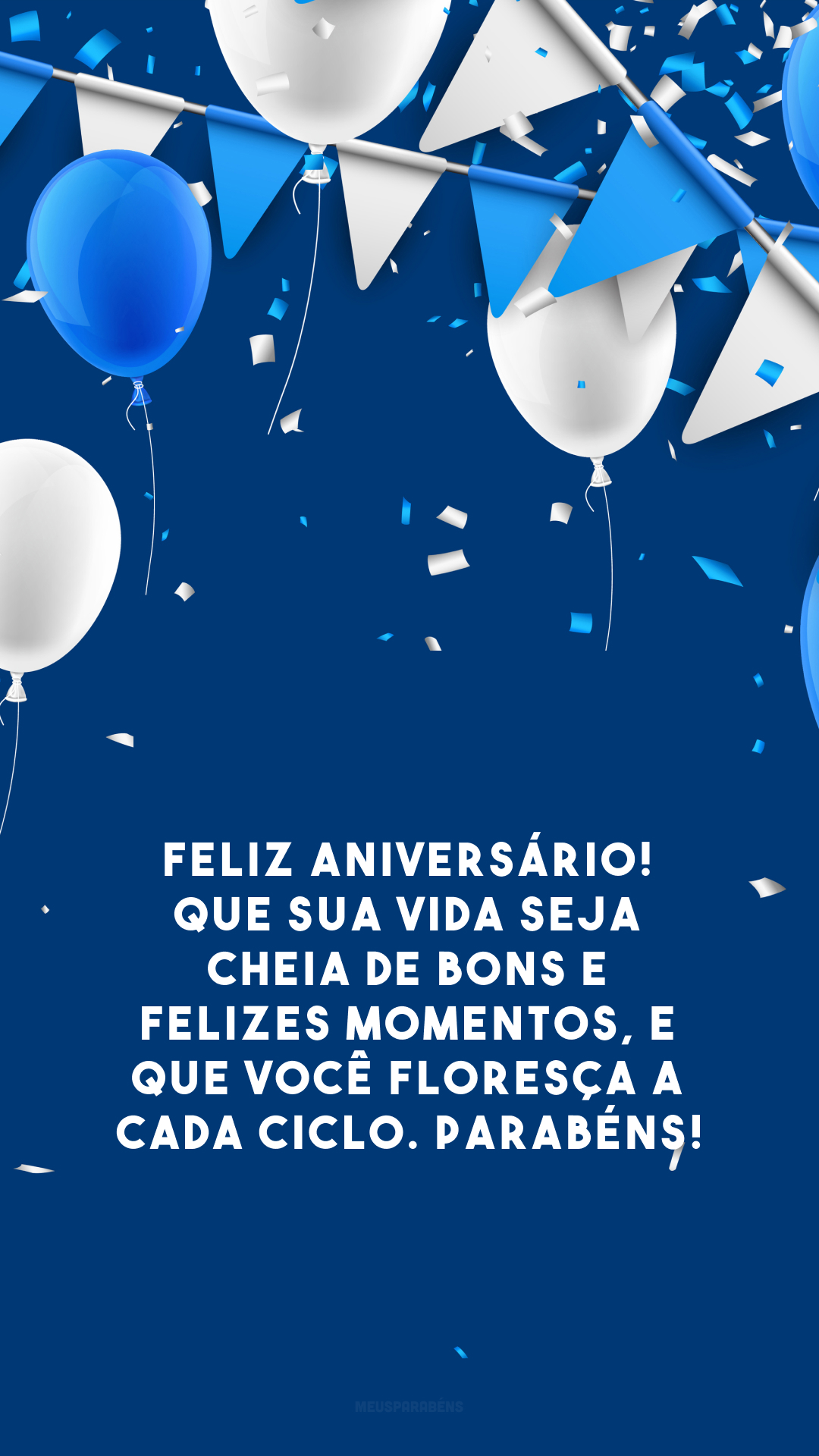 Feliz aniversário! Que sua vida seja cheia de bons e felizes momentos, e que você floresça a cada ciclo. Parabéns!