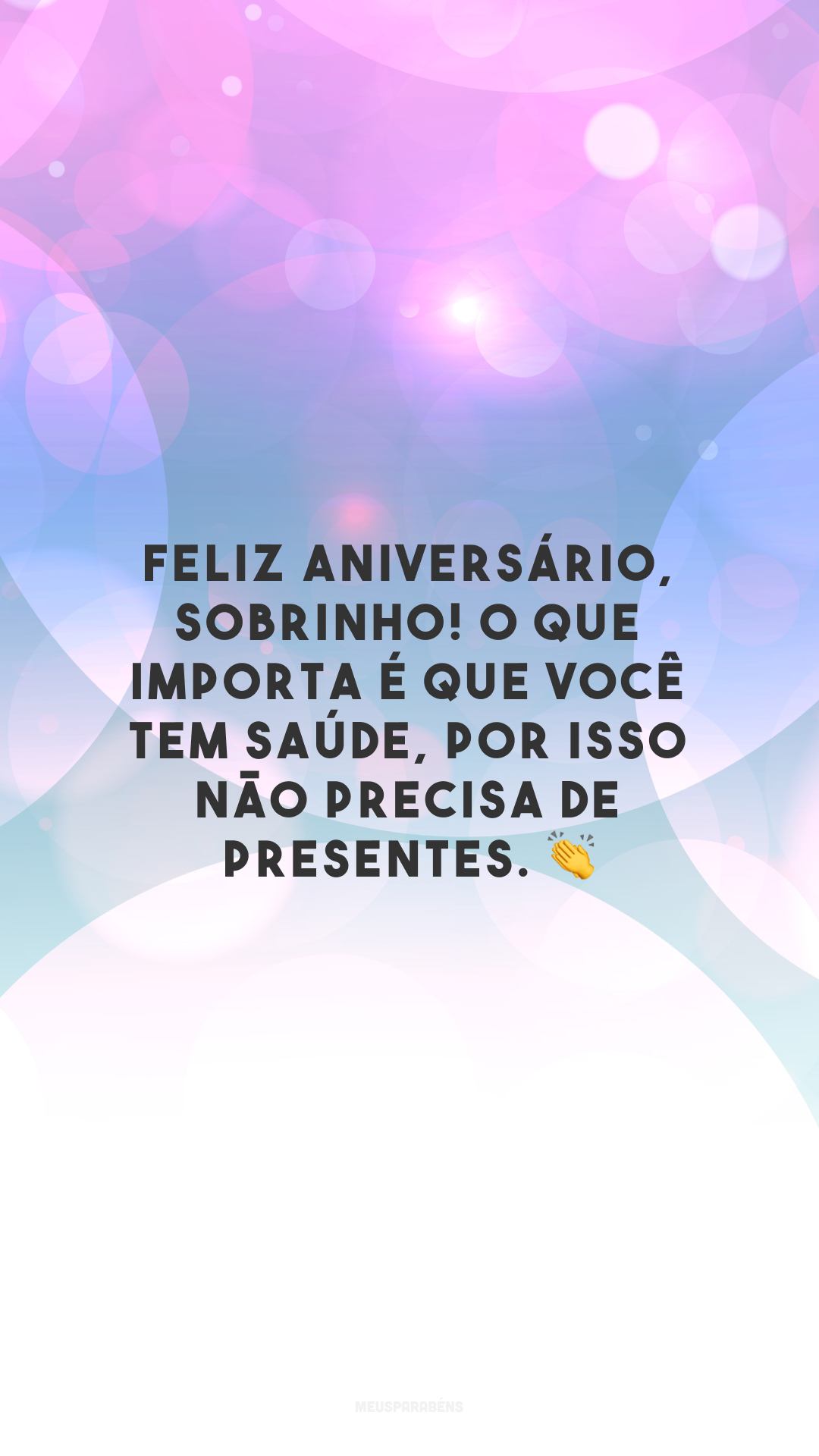 Feliz aniversário, sobrinho! O que importa é que você tem saúde, por isso não precisa de presentes. 👏