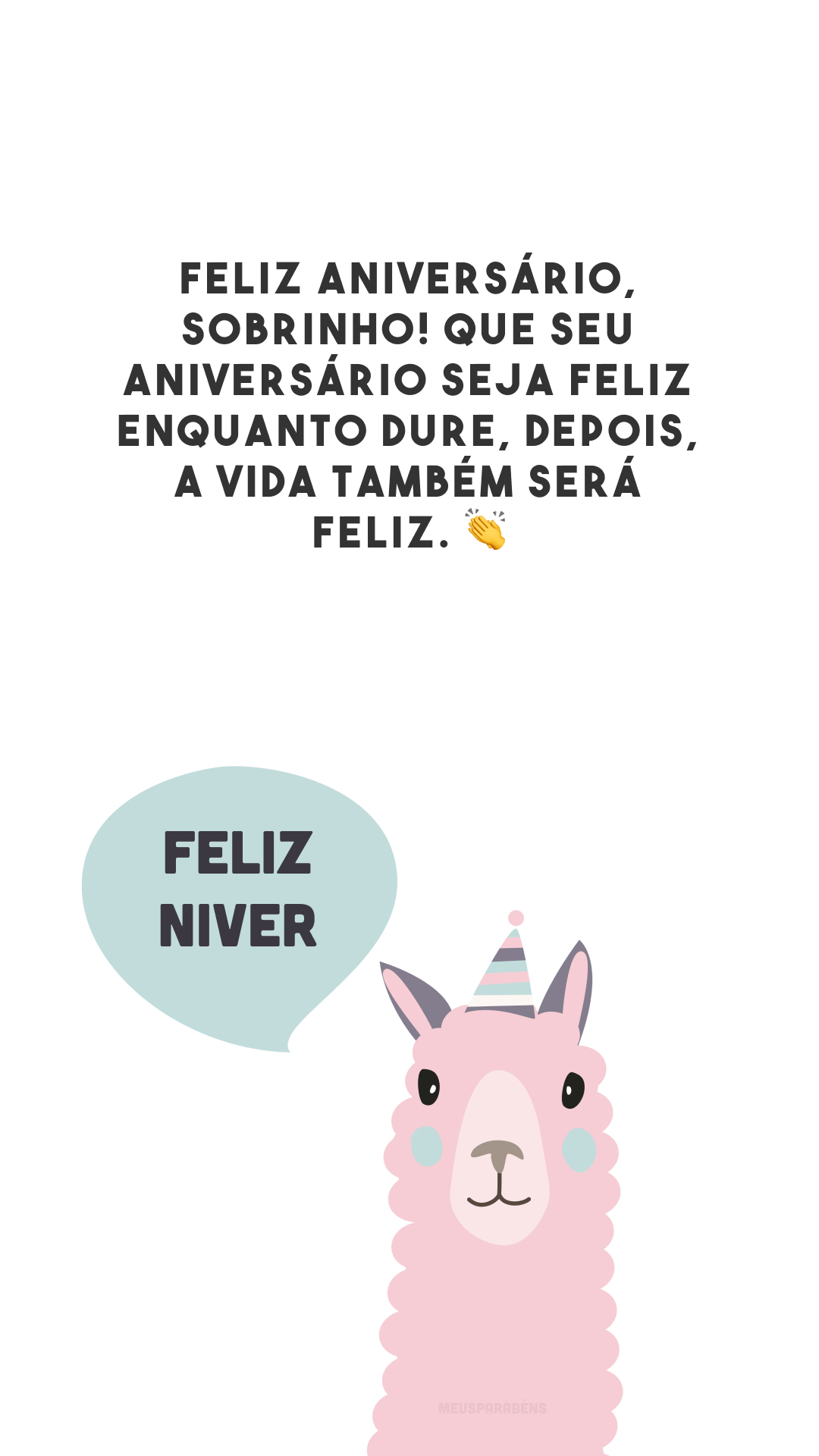 Feliz aniversário, sobrinho! Que seu aniversário seja feliz enquanto dure, depois, a vida também será feliz. 👏